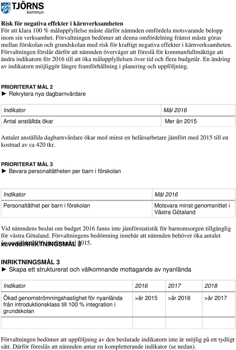 Förvaltningen förslår därför att nämnden överväger att föreslå för kommunfullmäktige att ändra indikatorn för 2016 till att öka måluppfyllelsen över tid och flera budgetår.