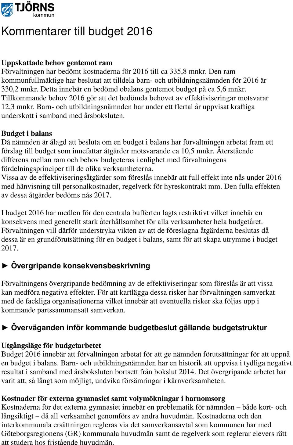 Tillkommande behov 2016 gör att det bedömda behovet av effektiviseringar motsvarar 12,3 mnkr.