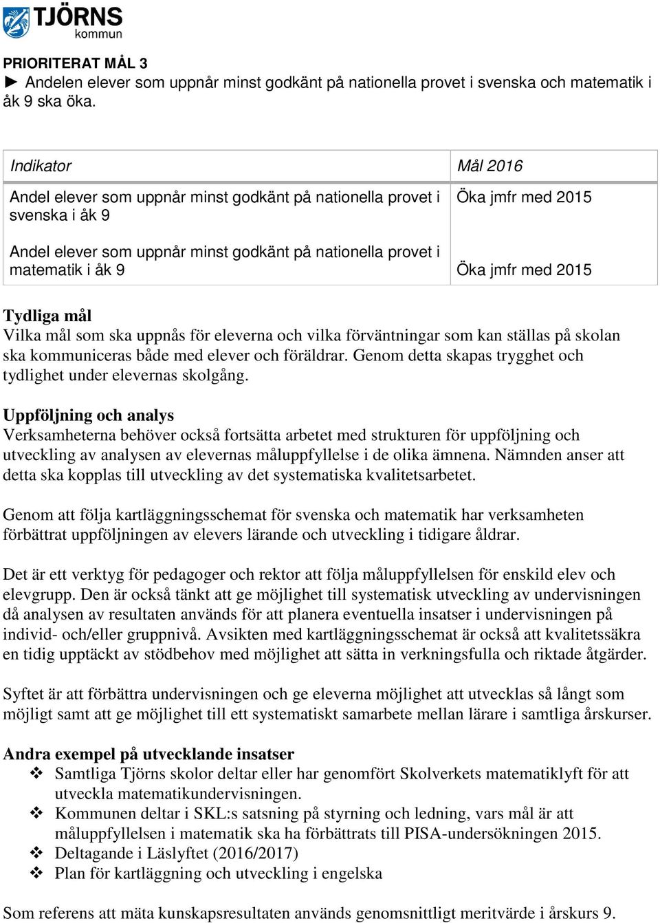 mål Vilka mål som ska uppnås för eleverna och vilka förväntningar som kan ställas på skolan ska kommuniceras både med elever och föräldrar.