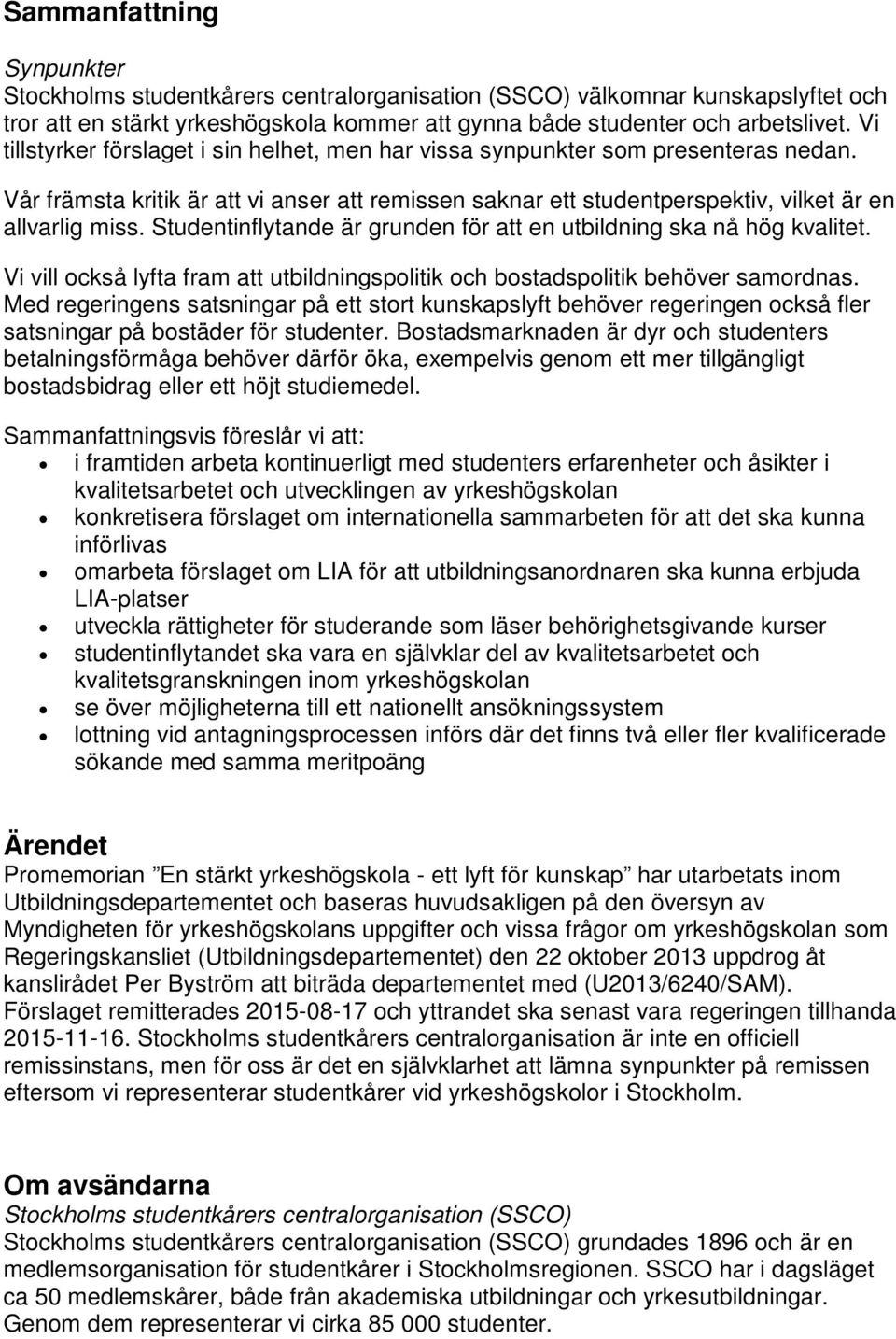 Studentinflytande är grunden för att en utbildning ska nå hög kvalitet. Vi vill också lyfta fram att utbildningspolitik och bostadspolitik behöver samordnas.