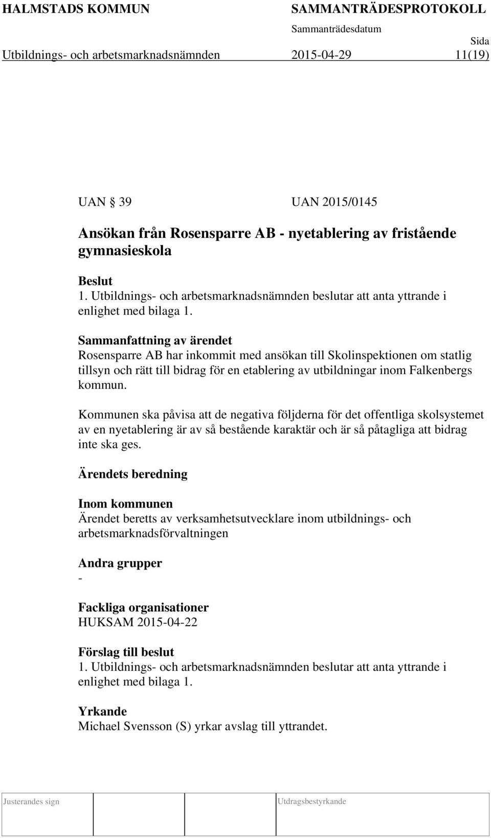 Rosensparre AB har inkommit med ansökan till Skolinspektionen om statlig tillsyn och rätt till bidrag för en etablering av utbildningar inom Falkenbergs kommun.