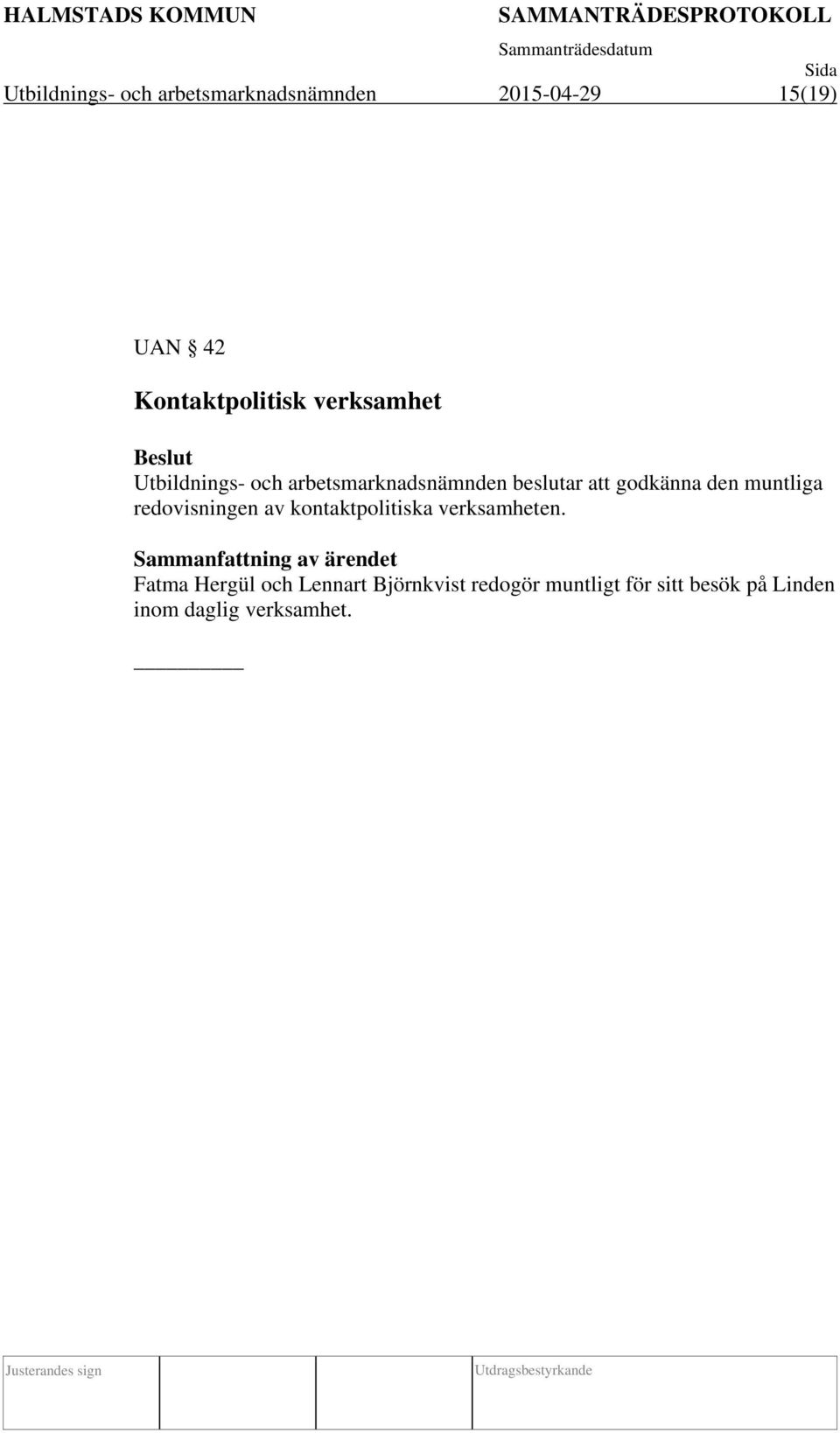 godkänna den muntliga redovisningen av kontaktpolitiska verksamheten.