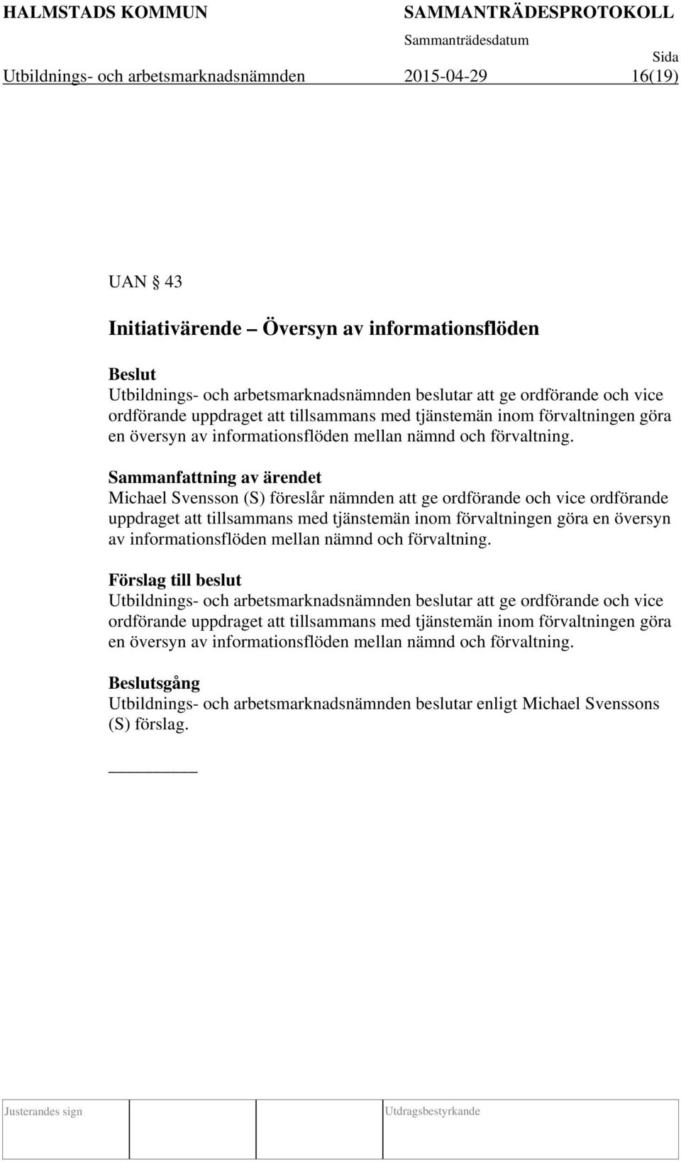 Michael Svensson (S) föreslår nämnden att ge ordförande och vice ordförande  Förslag till beslut Utbildnings- och arbetsmarknadsnämnden beslutar att ge ordförande och vice ordförande  sgång