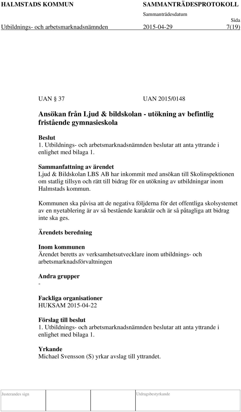 Ljud & Bildskolan LBS AB har inkommit med ansökan till Skolinspektionen om statlig tillsyn och rätt till bidrag för en utökning av utbildningar inom Halmstads kommun.