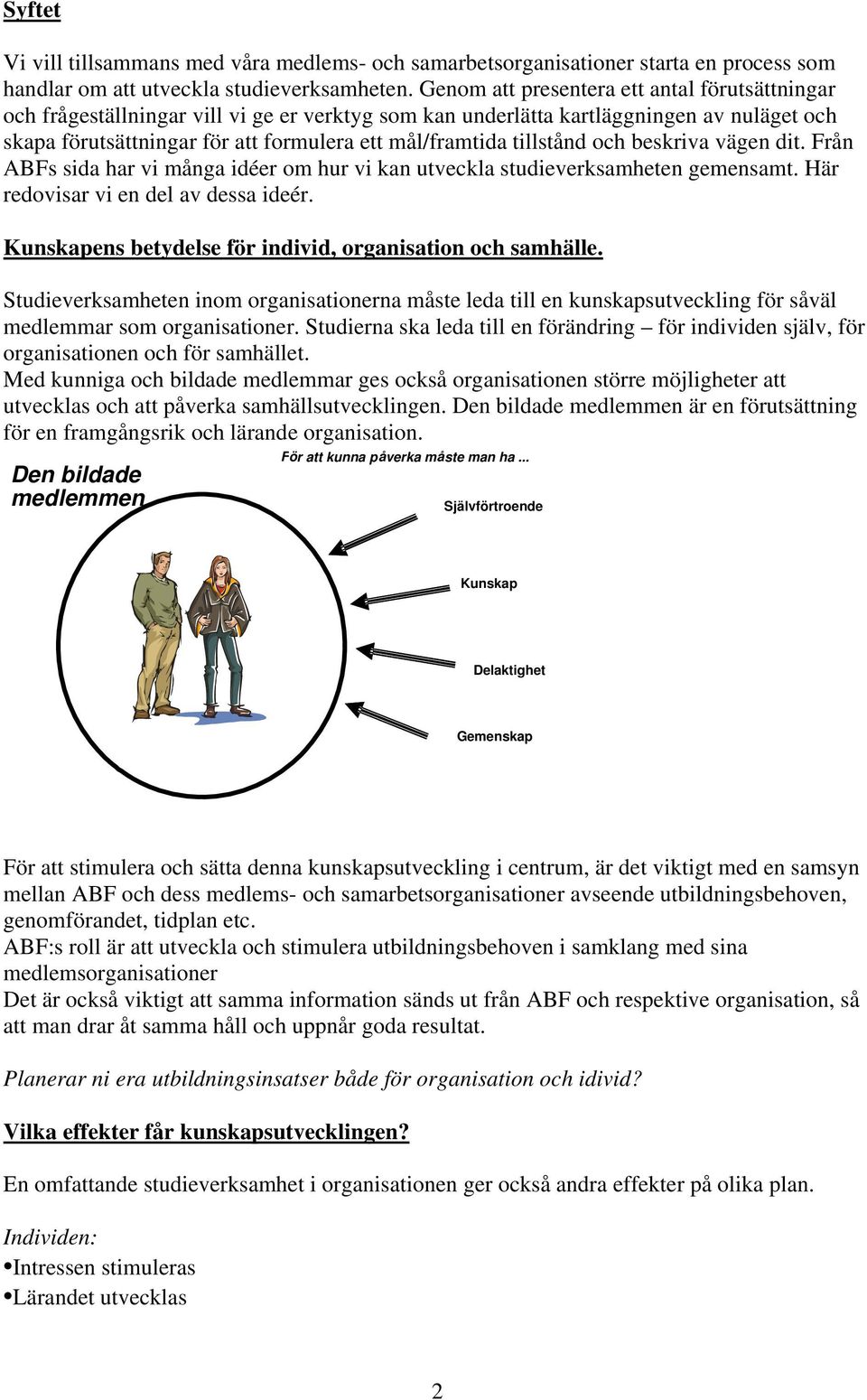 tillstånd och beskriva vägen dit. Från ABFs sida har vi många idéer om hur vi kan utveckla studieverksamheten gemensamt. Här redovisar vi en del av dessa ideér.