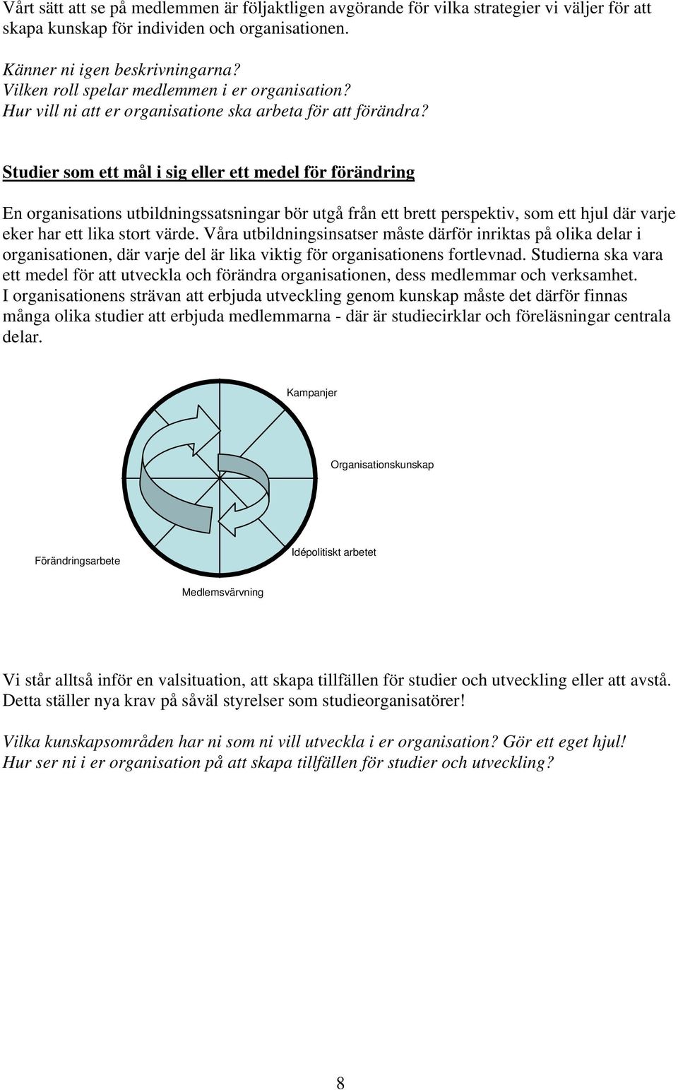 Studier som ett mål i sig eller ett medel för förändring En organisations utbildningssatsningar bör utgå från ett brett perspektiv, som ett hjul där varje eker har ett lika stort värde.