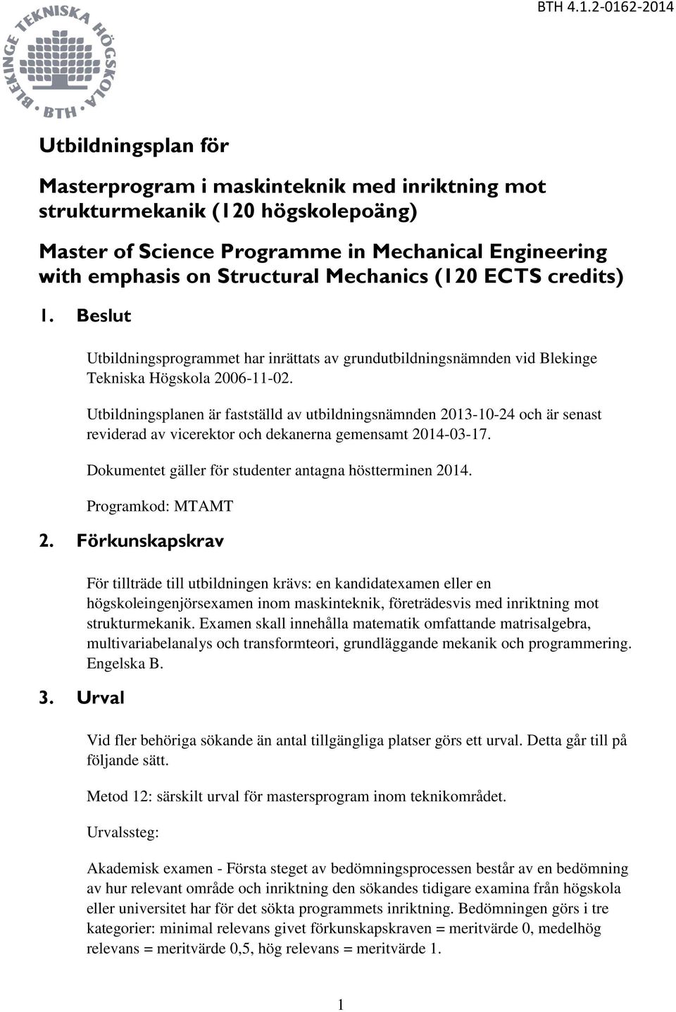 Utbildningsplanen är fastställd av utbildningsnämnden 2013-10-24 och är senast reviderad av vicerektor och dekanerna gemensamt 2014-03-17. Dokumentet gäller för studenter antagna höstterminen 2014.