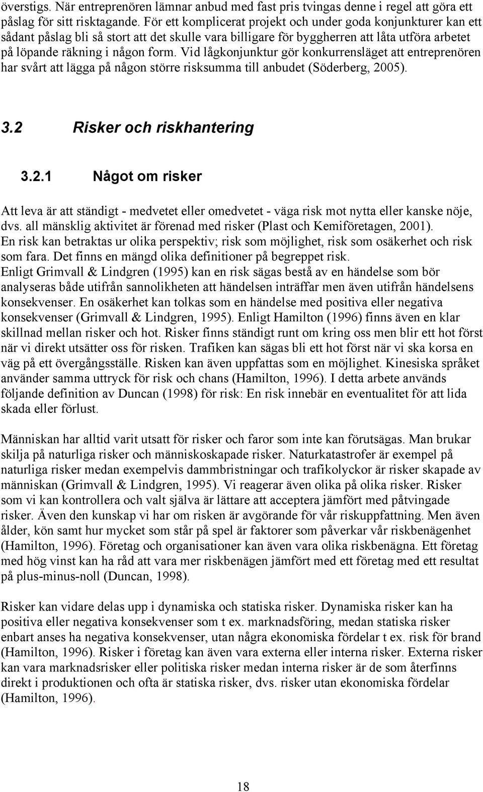 Vid lågkonjunktur gör konkurrensläget att entreprenören har svårt att lägga på någon större risksumma till anbudet (Söderberg, 20