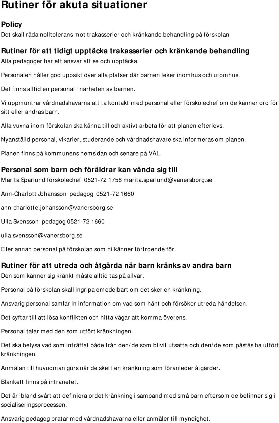 Vi uppmuntrar vårdnadshavarna att ta kontakt med personal eller förskolechef om de känner oro för sitt eller andras barn.