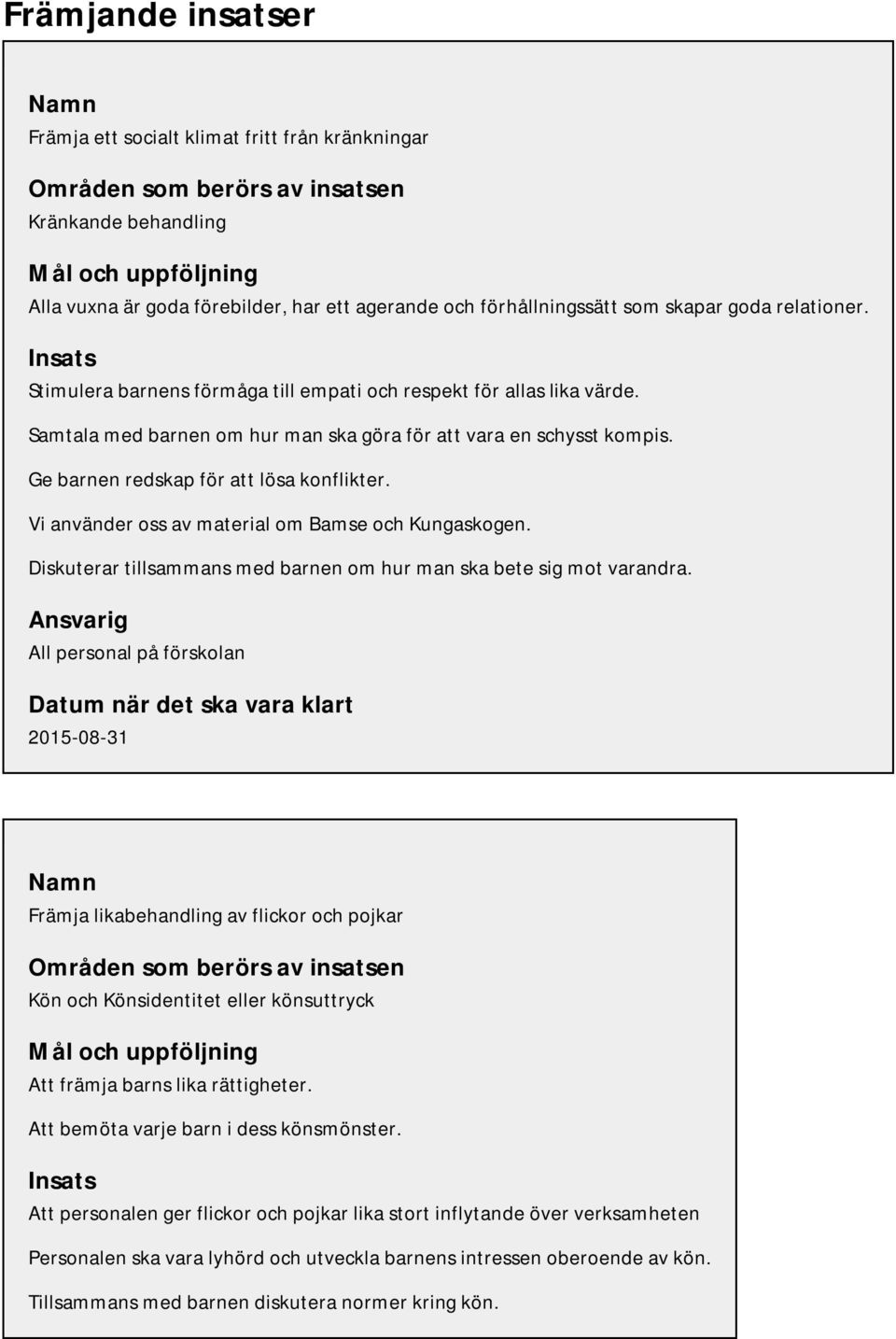 Ge barnen redskap för att lösa konflikter. Vi använder oss av material om Bamse och Kungaskogen. Diskuterar tillsammans med barnen om hur man ska bete sig mot varandra.