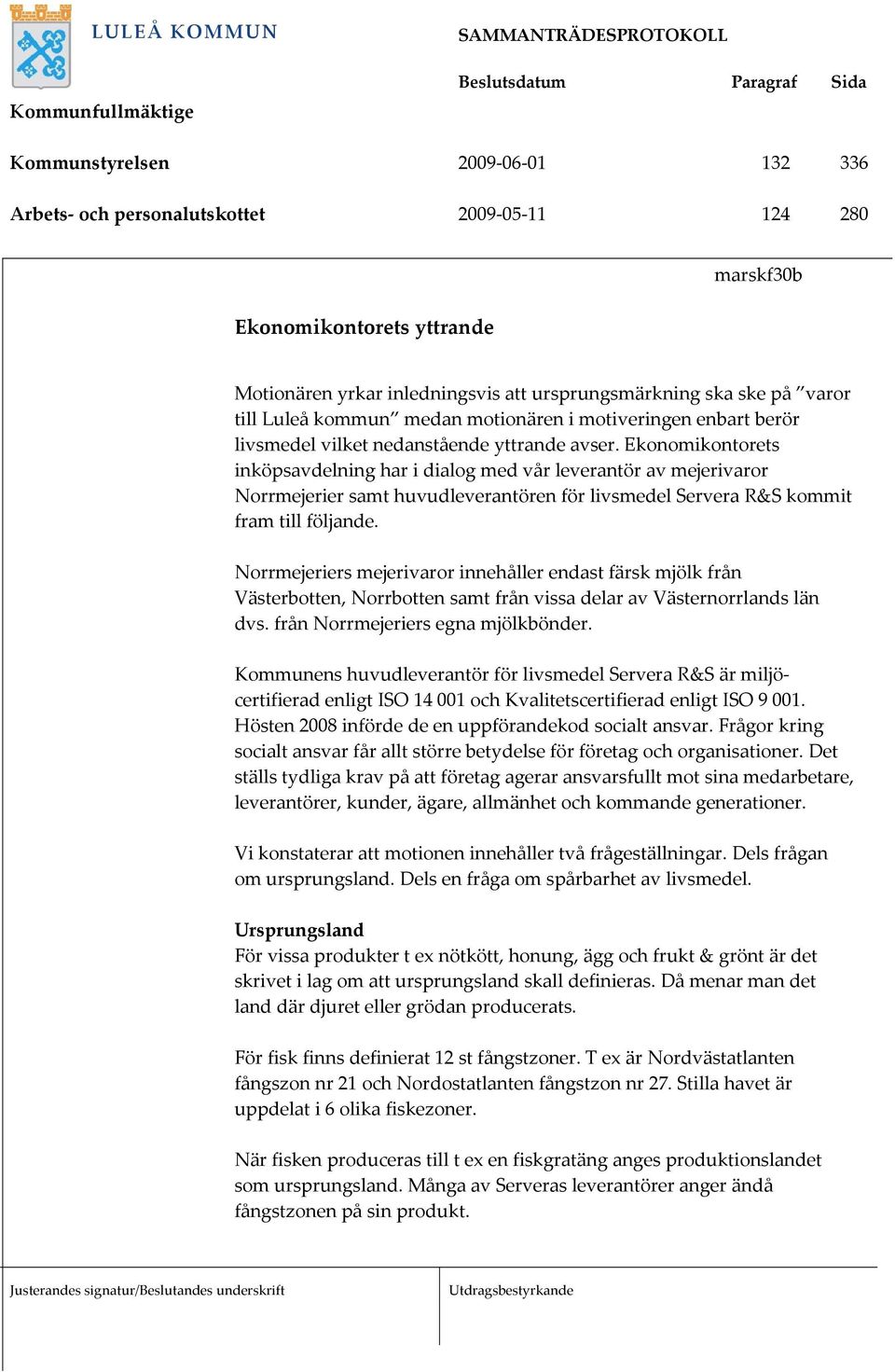 Ekonomikontorets inköpsavdelning har i dialog med vår leverantör av mejerivaror Norrmejerier samt huvudleverantören för livsmedel Servera R&S kommit fram till följande.