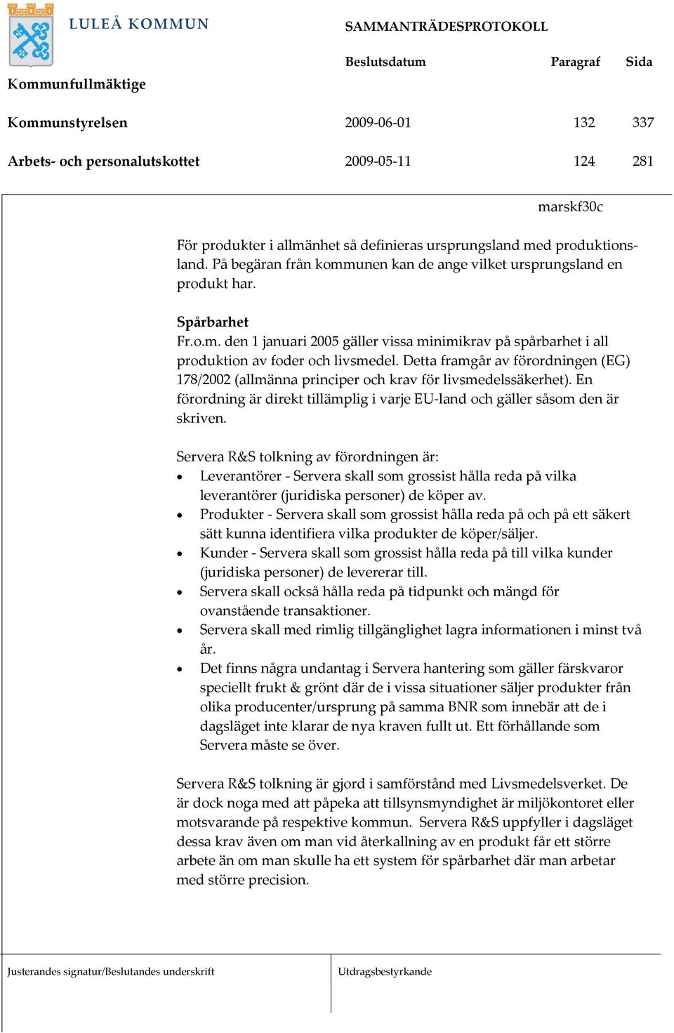 Detta framgår av förordningen (EG) 178/2002 (allmänna principer och krav för livsmedelssäkerhet). En förordning är direkt tillämplig i varje EU-land och gäller såsom den är skriven.