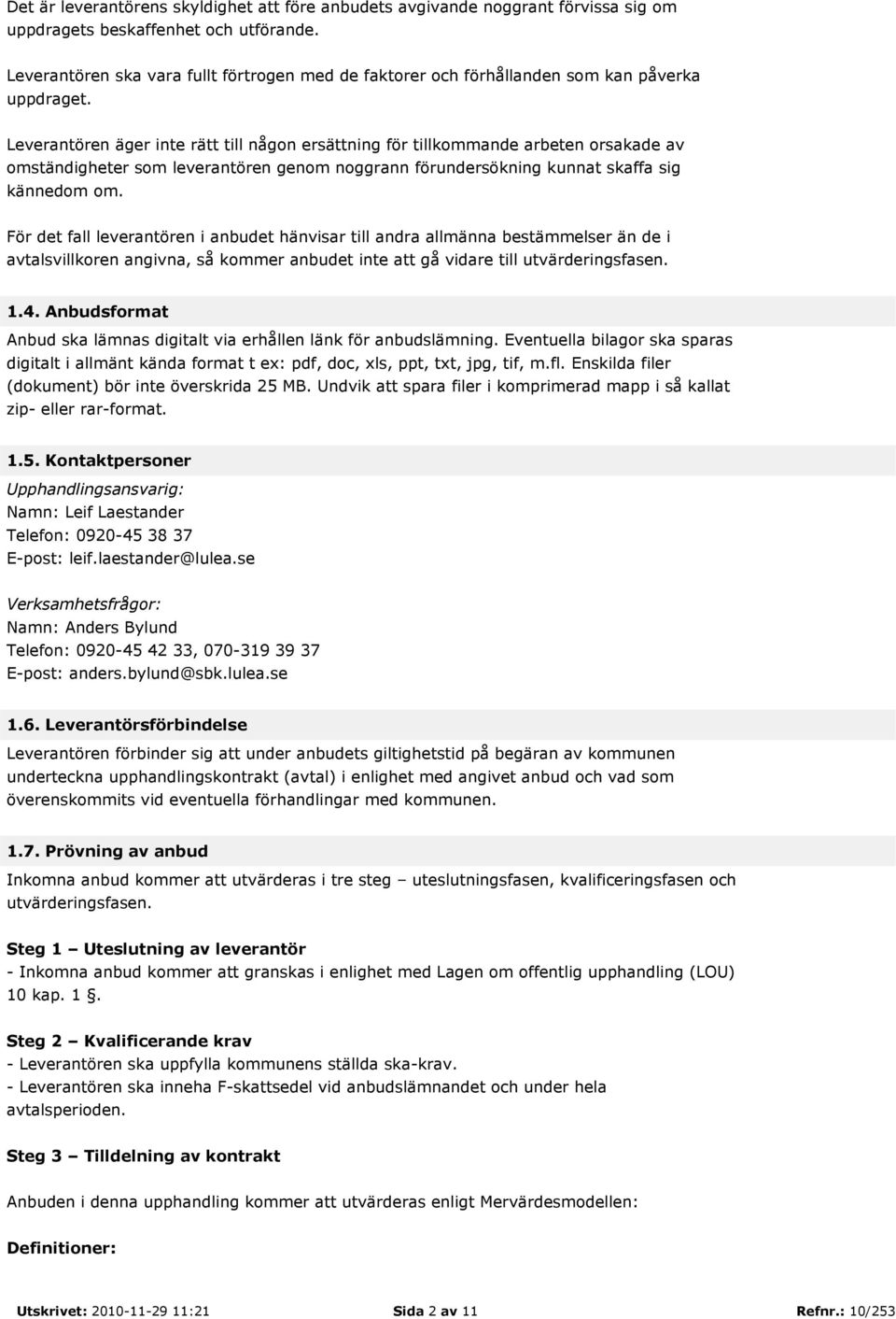 Leverantören äger inte rätt till någon ersättning för tillkommande arbeten orsakade av omständigheter som leverantören genom noggrann förundersökning kunnat skaffa sig kännedom om.