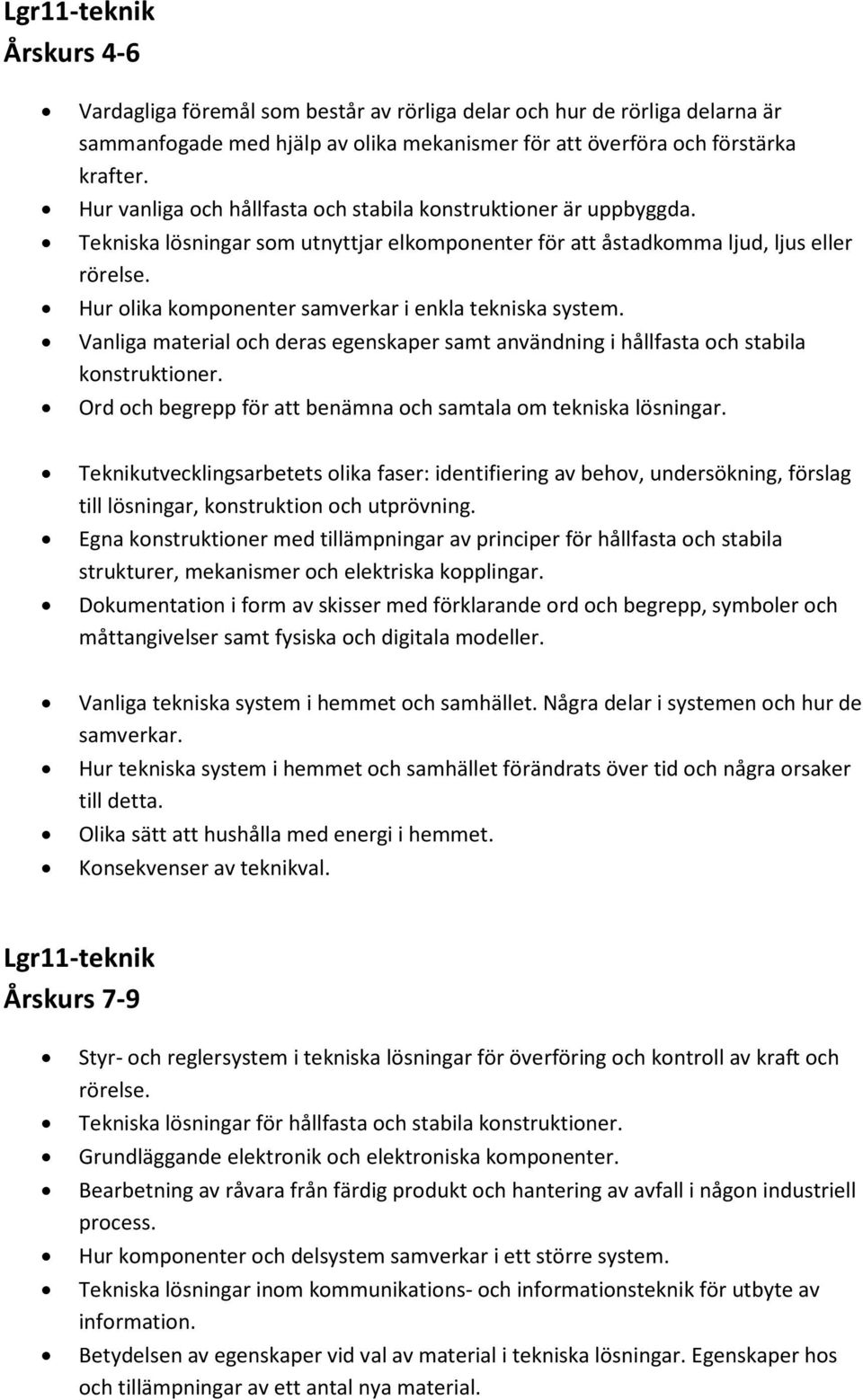 Hur olika komponenter samverkar i enkla tekniska system. Vanliga material och deras egenskaper samt användning i hållfasta och stabila konstruktioner.