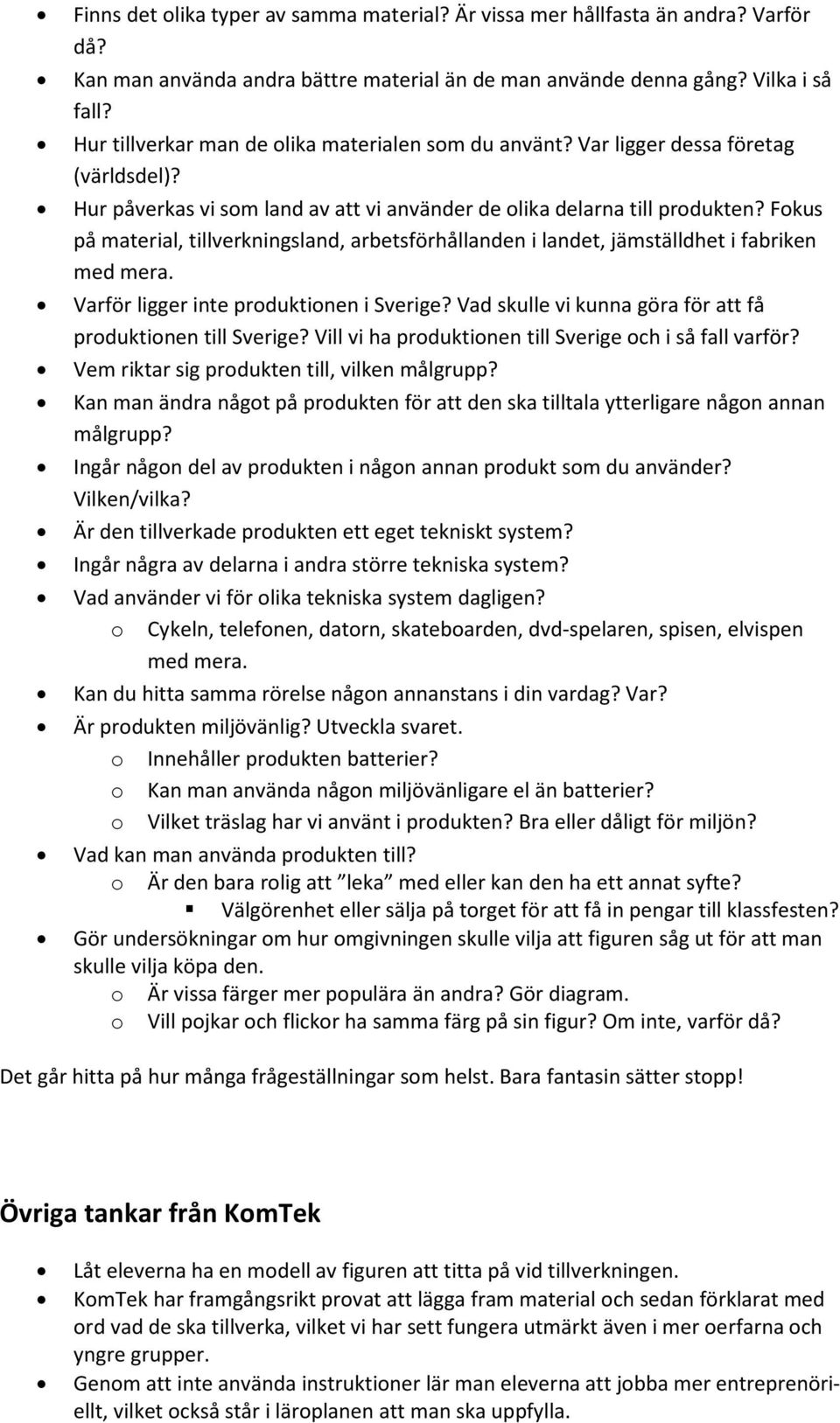 Fokus på material, tillverkningsland, arbetsförhållanden i landet, jämställdhet i fabriken med mera. Varför ligger inte produktionen i Sverige?