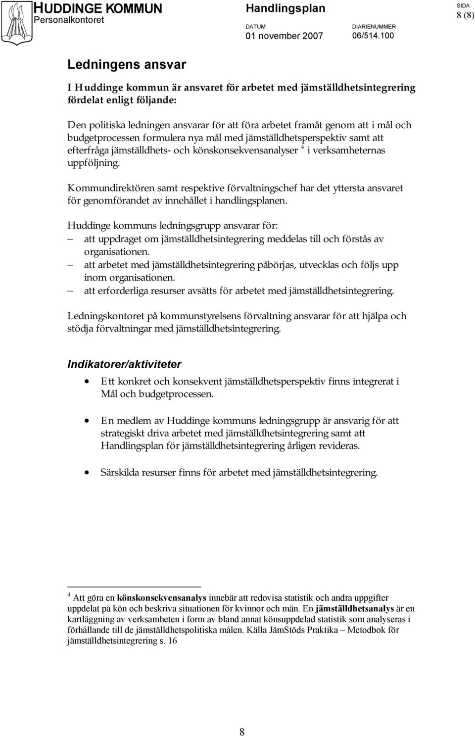 Kommundirektören samt respektive förvaltningschef har det yttersta ansvaret för genomförandet av innehållet i handlingsplanen.