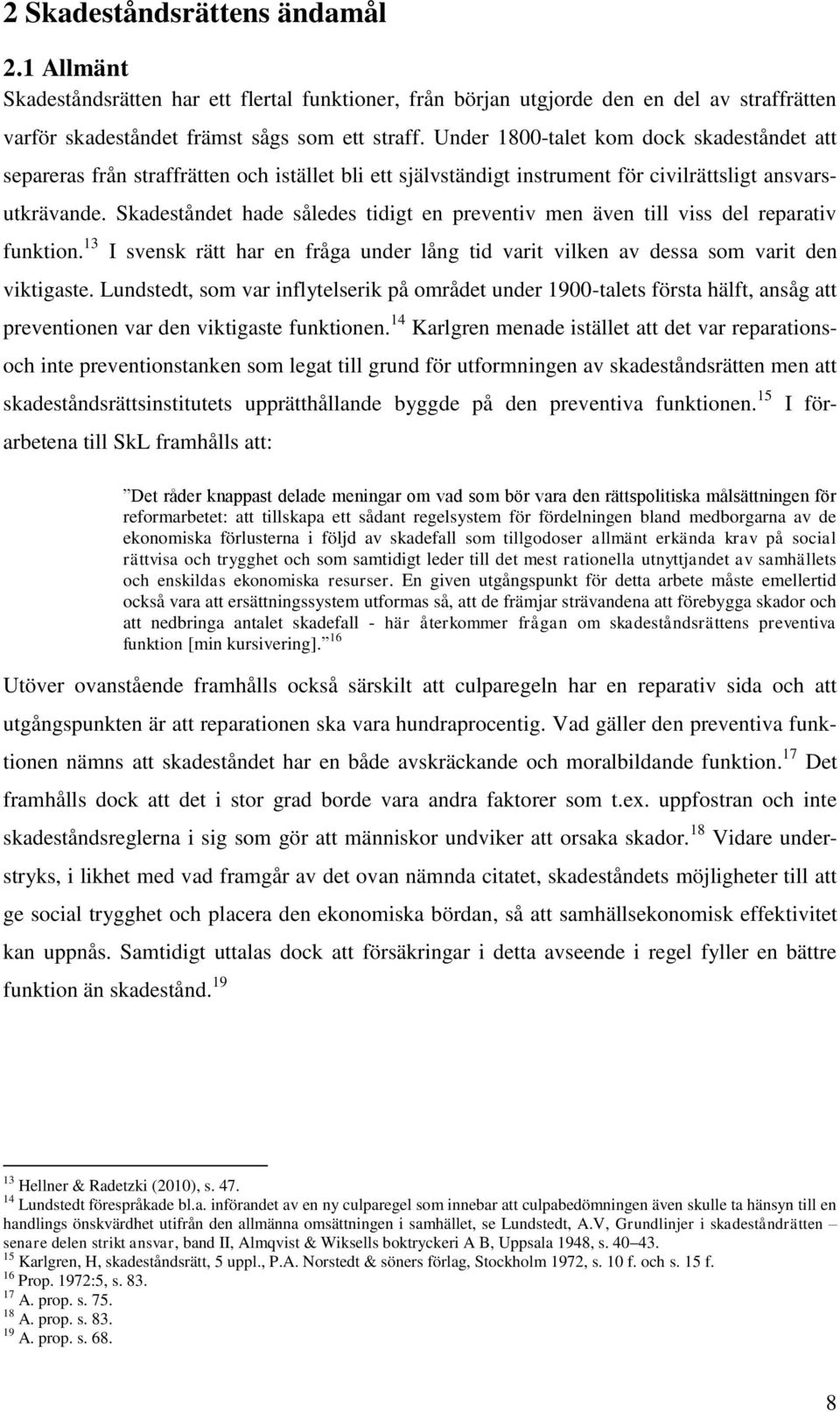 Skadeståndet hade således tidigt en preventiv men även till viss del reparativ funktion. 13 I svensk rätt har en fråga under lång tid varit vilken av dessa som varit den viktigaste.