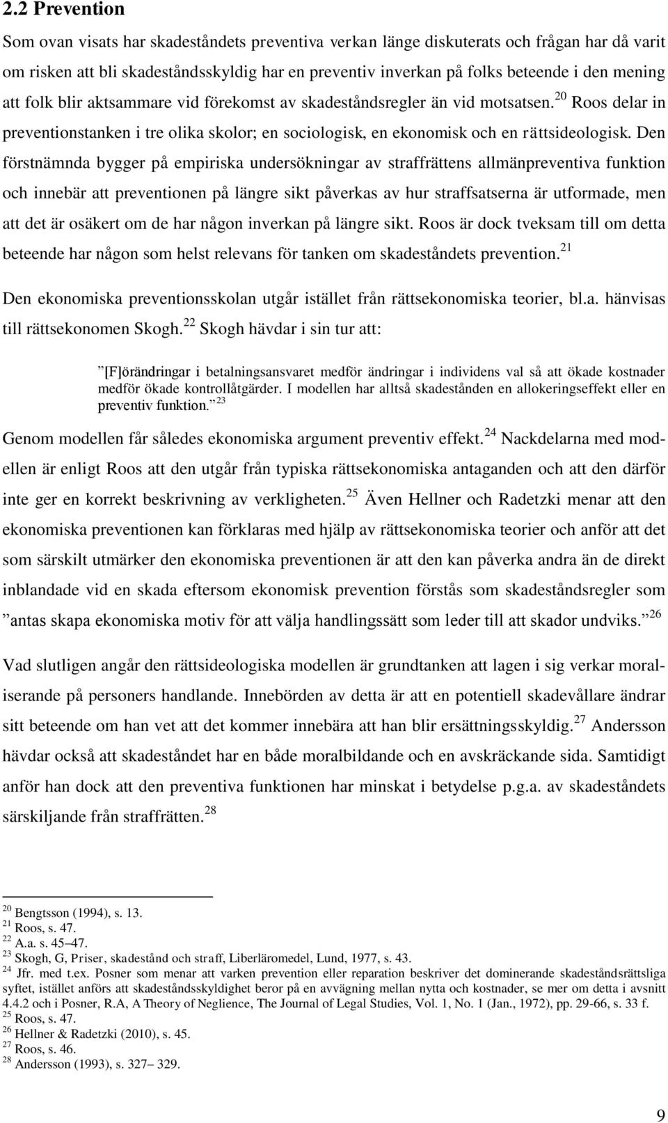 Den förstnämnda bygger på empiriska undersökningar av straffrättens allmänpreventiva funktion och innebär att preventionen på längre sikt påverkas av hur straffsatserna är utformade, men att det är