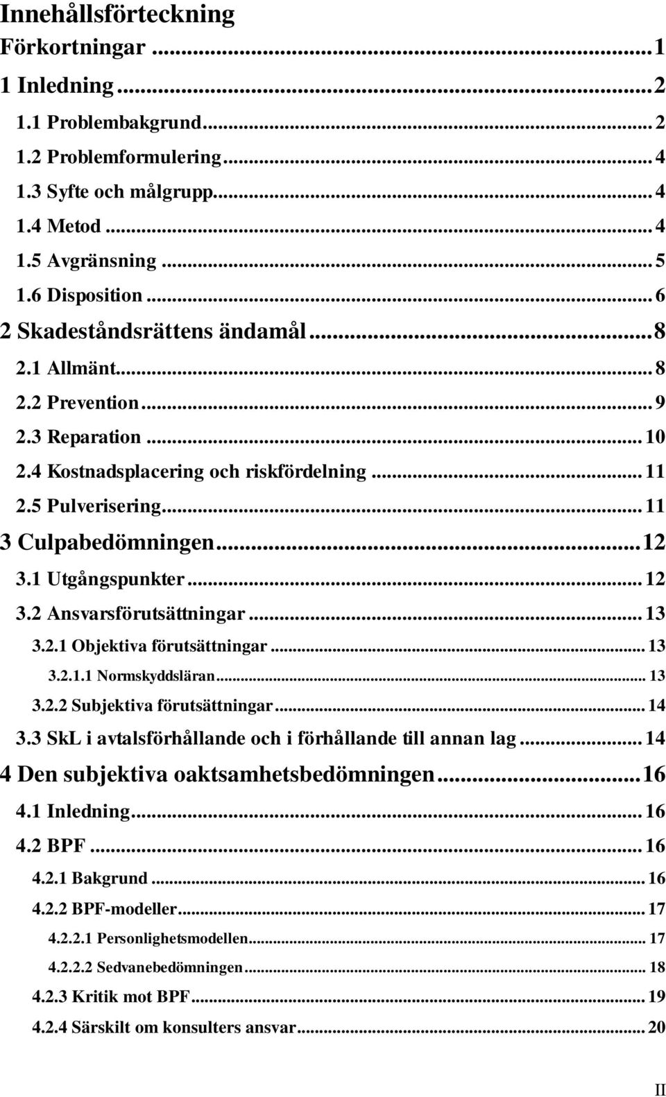 1 Utgångspunkter... 12 3.2 Ansvarsförutsättningar... 13 3.2.1 Objektiva förutsättningar... 13 3.2.1.1 Normskyddsläran... 13 3.2.2 Subjektiva förutsättningar... 14 3.