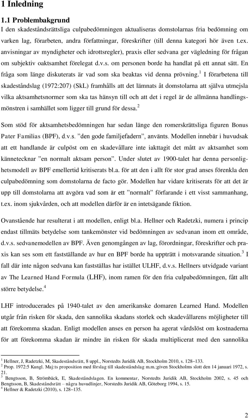 anvisningar av myndigheter och idrottsregler), praxis eller sedvana ger vägledning för frågan om subjektiv oaktsamhet förelegat d.v.s. om personen borde ha handlat på ett annat sätt.