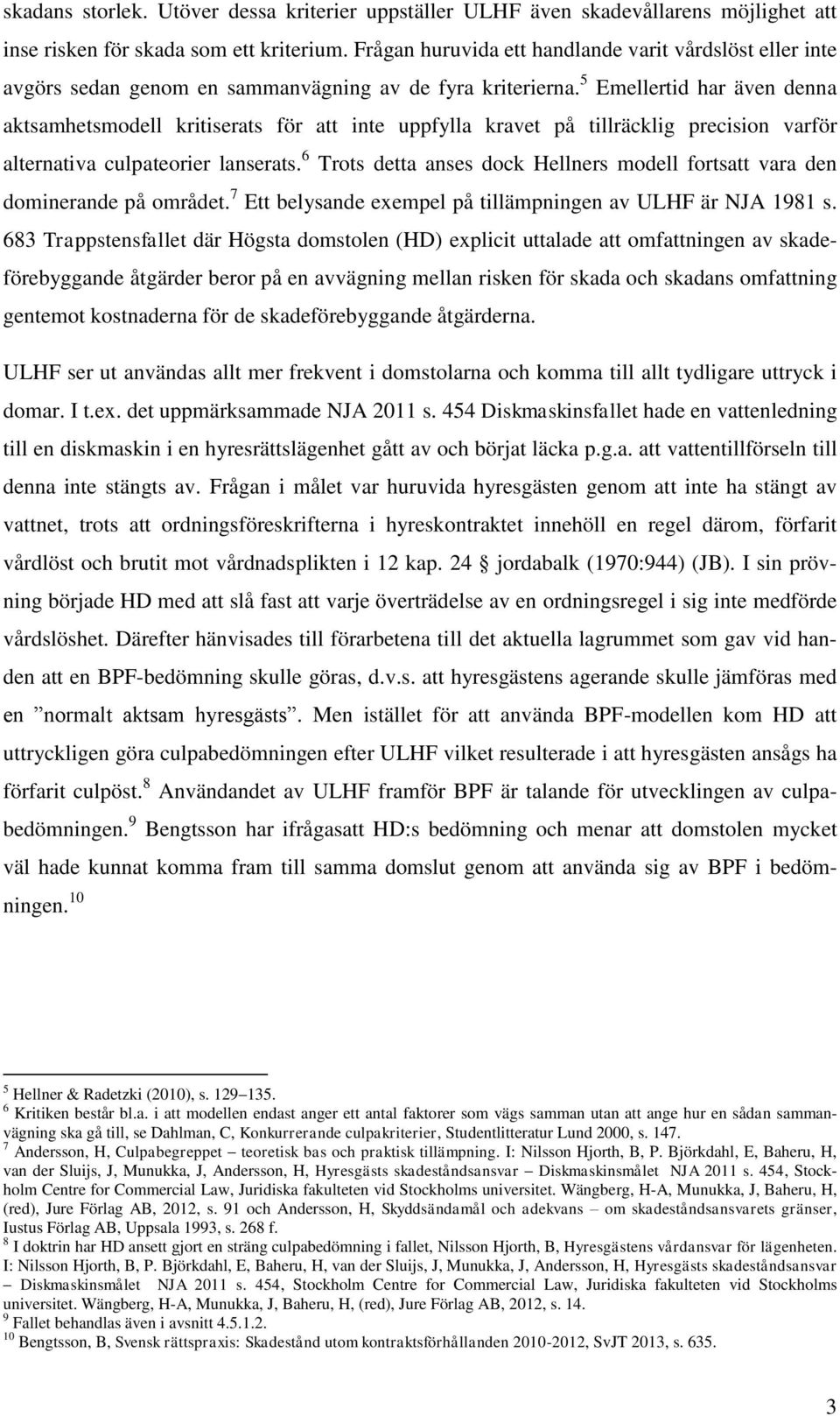 5 Emellertid har även denna aktsamhetsmodell kritiserats för att inte uppfylla kravet på tillräcklig precision varför alternativa culpateorier lanserats.