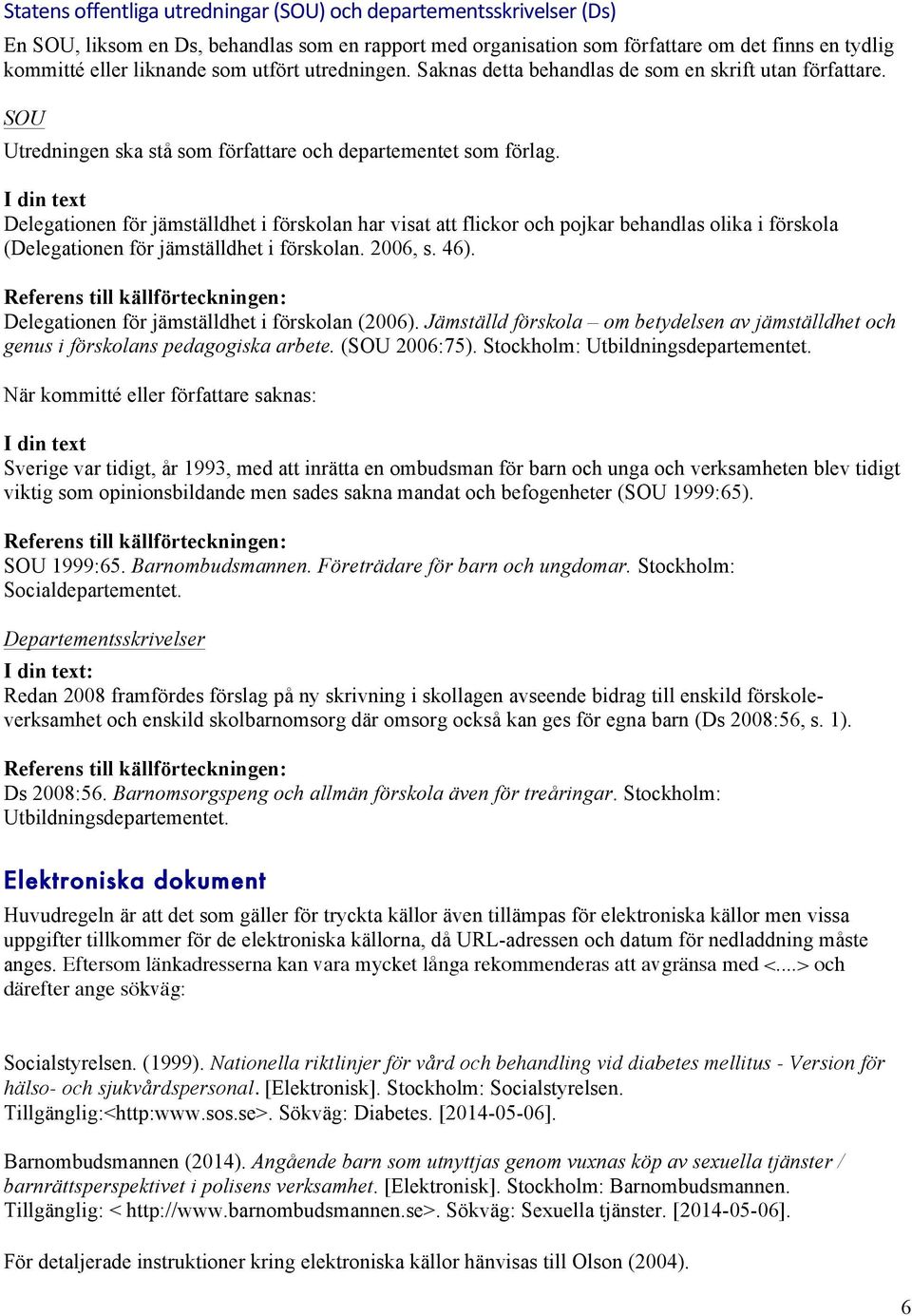 I din text Delegationen för jämställdhet i förskolan har visat att flickor och pojkar behandlas olika i förskola (Delegationen för jämställdhet i förskolan. 2006, s. 46).