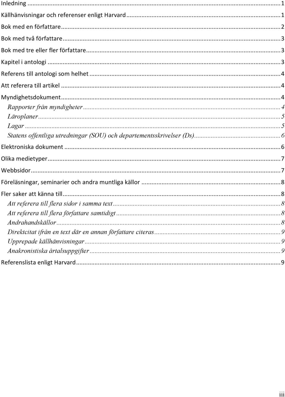 .. 5 Statens offentliga utredningar (SOU) och departementsskrivelser (Ds)... 6 Elektroniska dokument... 6 Olika medietyper... 7 Webbsidor... 7 Föreläsningar, seminarier och andra muntliga källor.