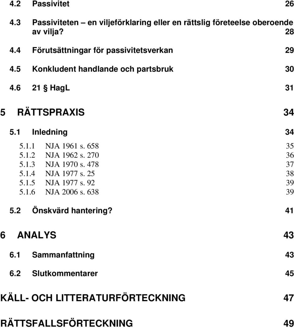 1 Inledning 34 5.1.1 NJA 1961 s. 658 35 5.1.2 NJA 1962 s. 270 36 5.1.3 NJA 1970 s. 478 37 5.1.4 NJA 1977 s. 25 38 5.1.5 NJA 1977 s.