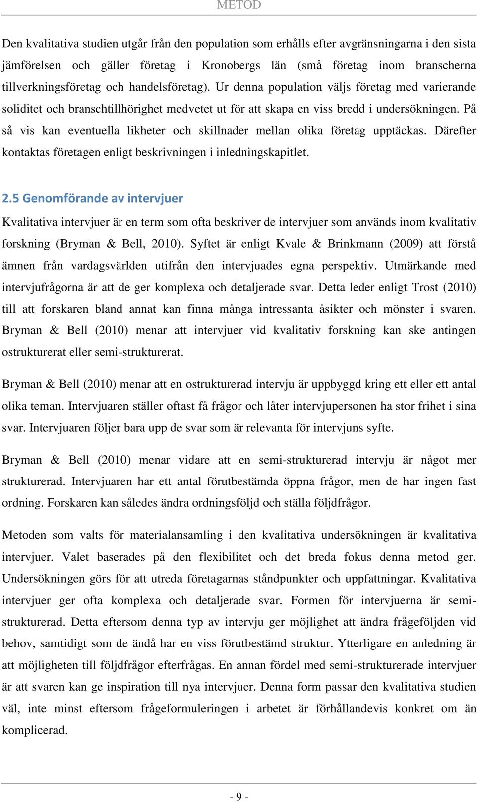På så vis kan eventuella likheter och skillnader mellan olika företag upptäckas. Därefter kontaktas företagen enligt beskrivningen i inledningskapitlet. 2.