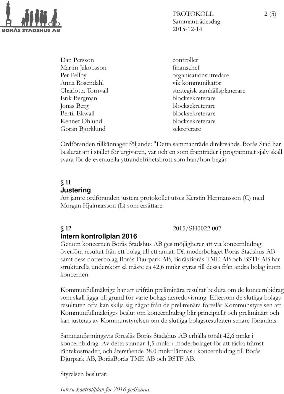 Borås Stad har beslutat att i stället för utgivaren, var och en som framträder i programmet själv skall svara för de eventuella yttrandefrihetsbrott som han/hon begår.