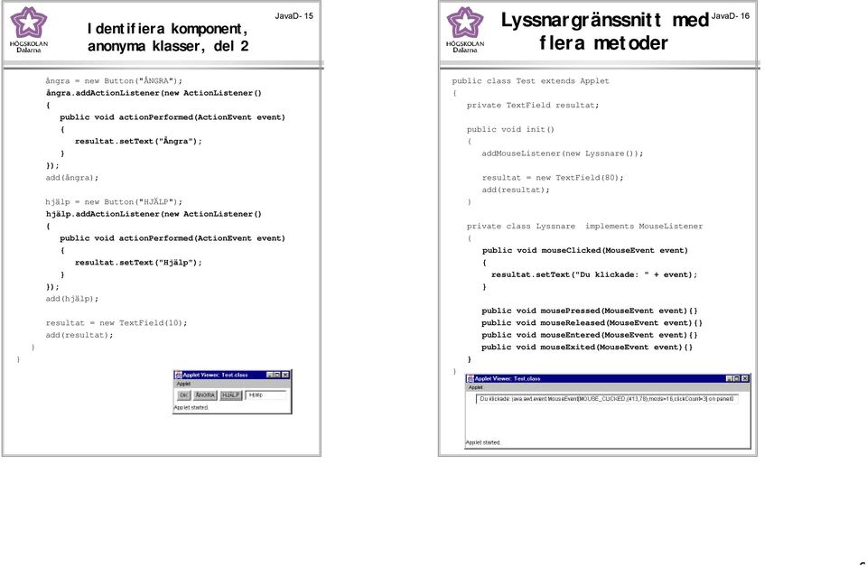 settext("hjälp"); ); add(hjälp); resultat = new TextField(10); public class Test extends Applet public void init() addmouselistener(new Lyssnare()); resultat = new TextField(80); private class