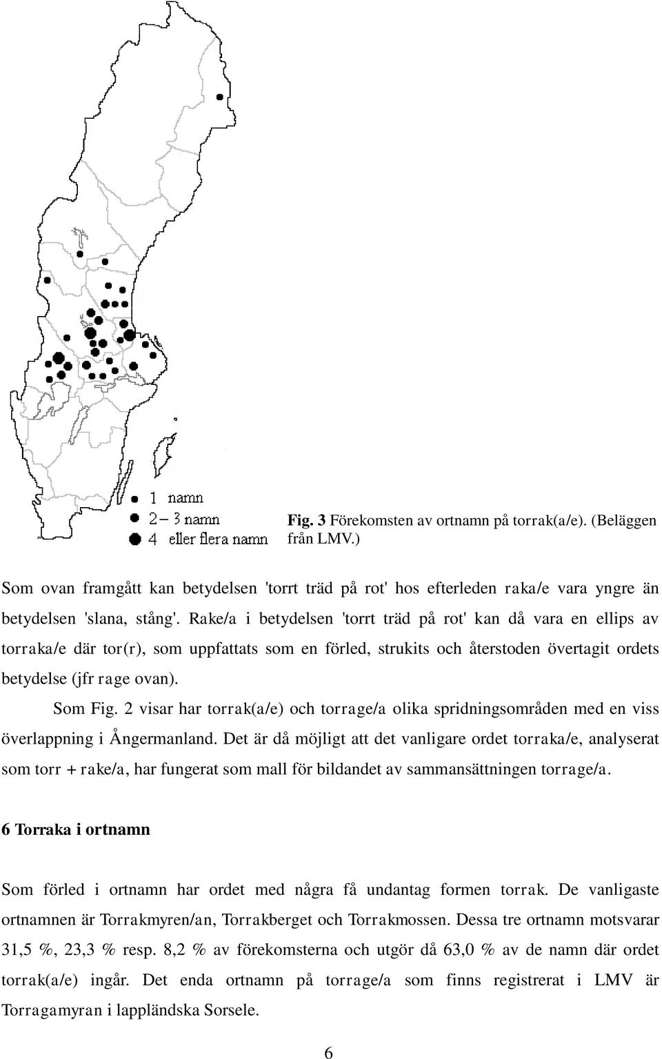 2 visar har torrak(a/e) och torrage/a olika spridningsområden med en viss överlappning i Ångermanland.
