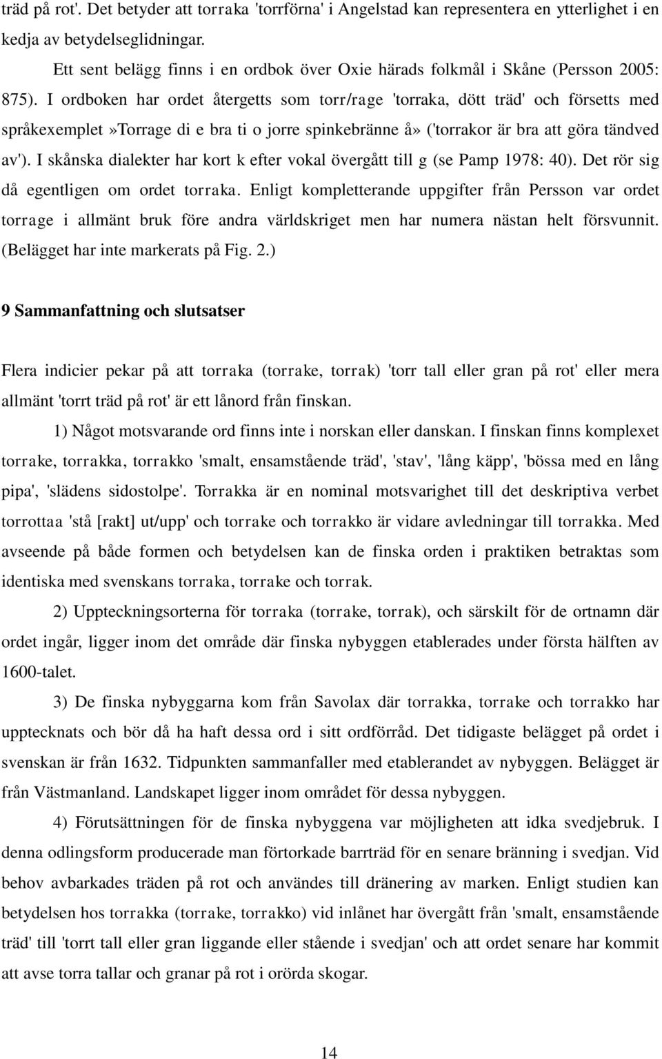 I ordboken har ordet återgetts som torr/rage 'torraka, dött träd' och försetts med språkexemplet»torrage di e bra ti o jorre spinkebränne å» ('torrakor är bra att göra tändved av').