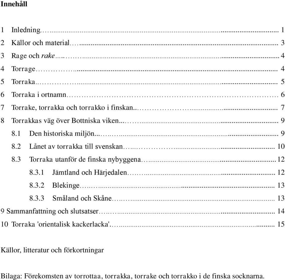 ..... 10 8.3 Torraka utanför de finska nybyggena... 12 8.3.1 Jämtland och Härjedalen.... 12 8.3.2 Blekinge..... 13 8.3.3 Småland och Skåne.