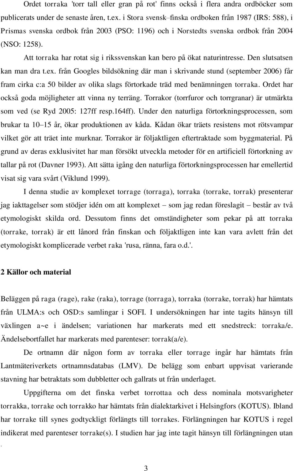 Att torraka har rotat sig i rikssvenskan kan bero på ökat naturintresse. Den slutsatsen kan man dra t.ex.