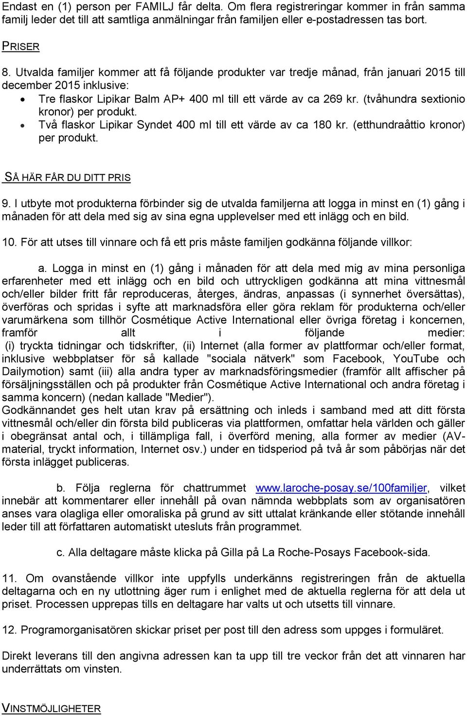 (tvåhundra sextionio kronor) per produkt. Två flaskor Lipikar Syndet 400 ml till ett värde av ca 180 kr. (etthundraåttio kronor) per produkt. SÅ HÄR FÅR DU DITT PRIS 9.