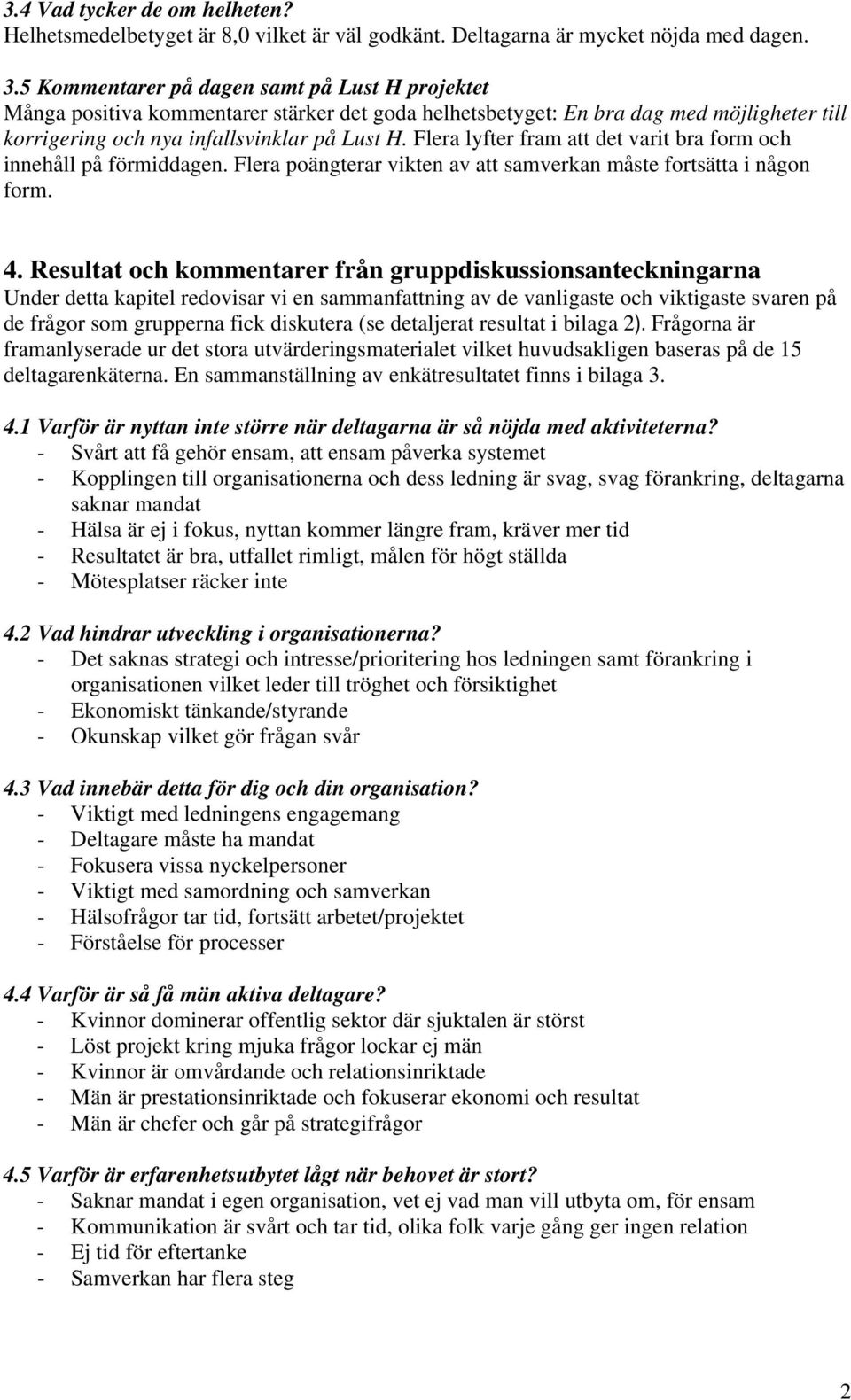 Flera lyfter fram att det varit bra form och innehåll på förmiddagen. Flera poängterar vikten av att samverkan måste fortsätta i någon form. 4.