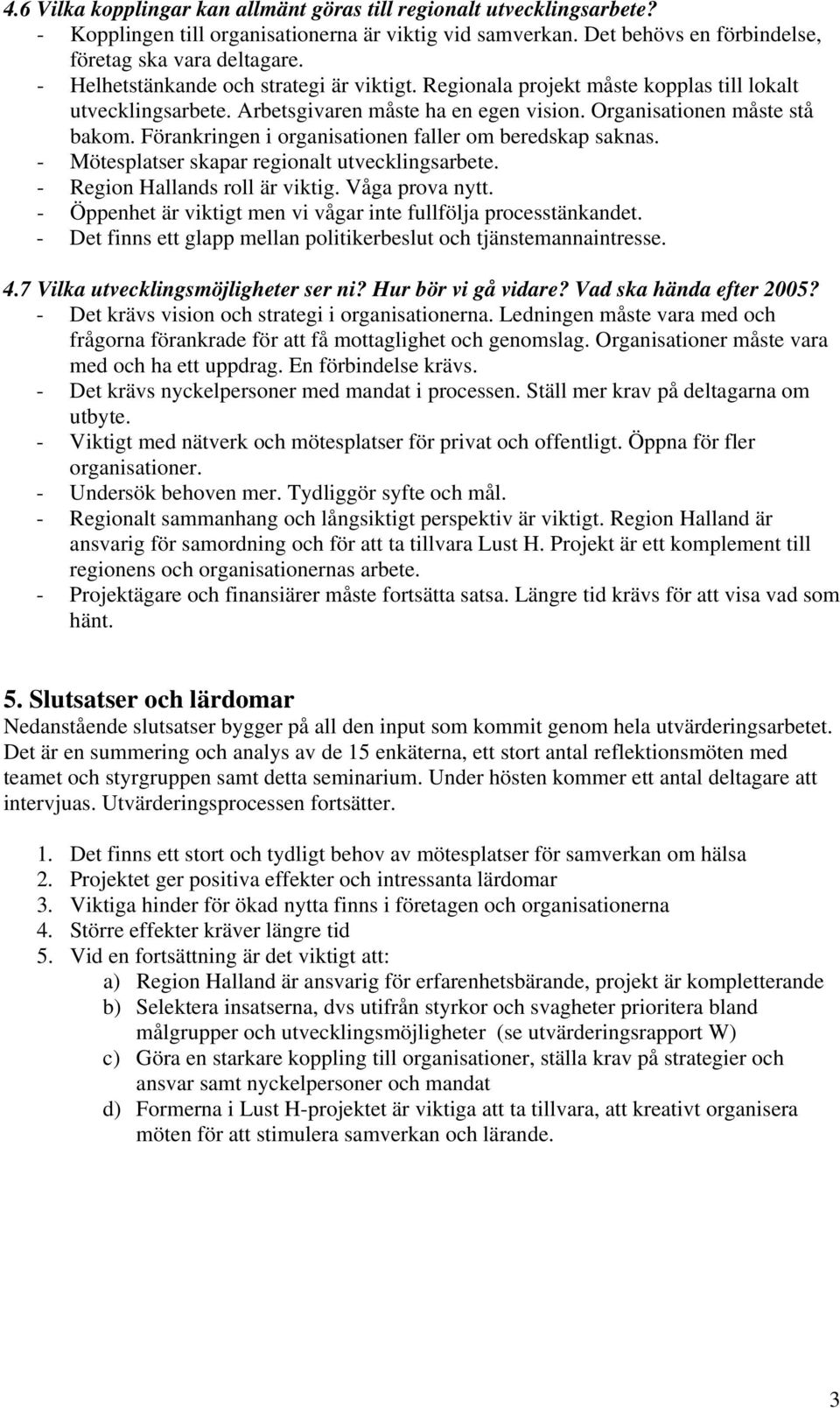 Förankringen i organisationen faller om beredskap saknas. - Mötesplatser skapar regionalt utvecklingsarbete. - Region Hallands roll är viktig. Våga prova nytt.