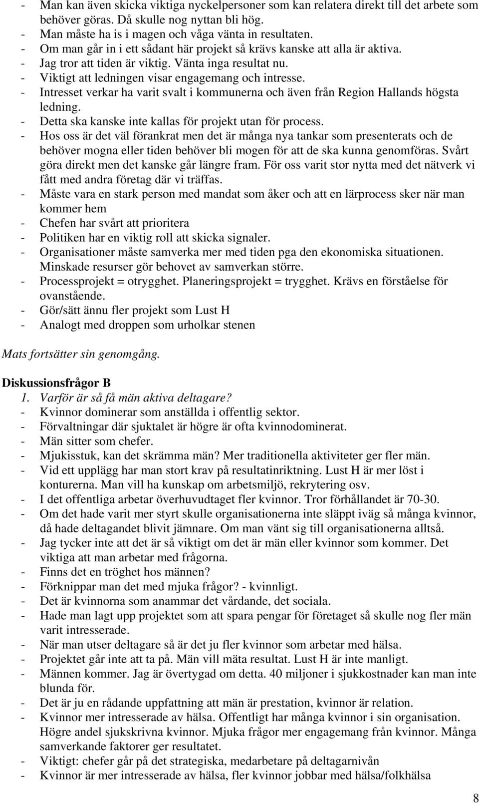 - Intresset verkar ha varit svalt i kommunerna och även från Region Hallands högsta ledning. - Detta ska kanske inte kallas för projekt utan för process.