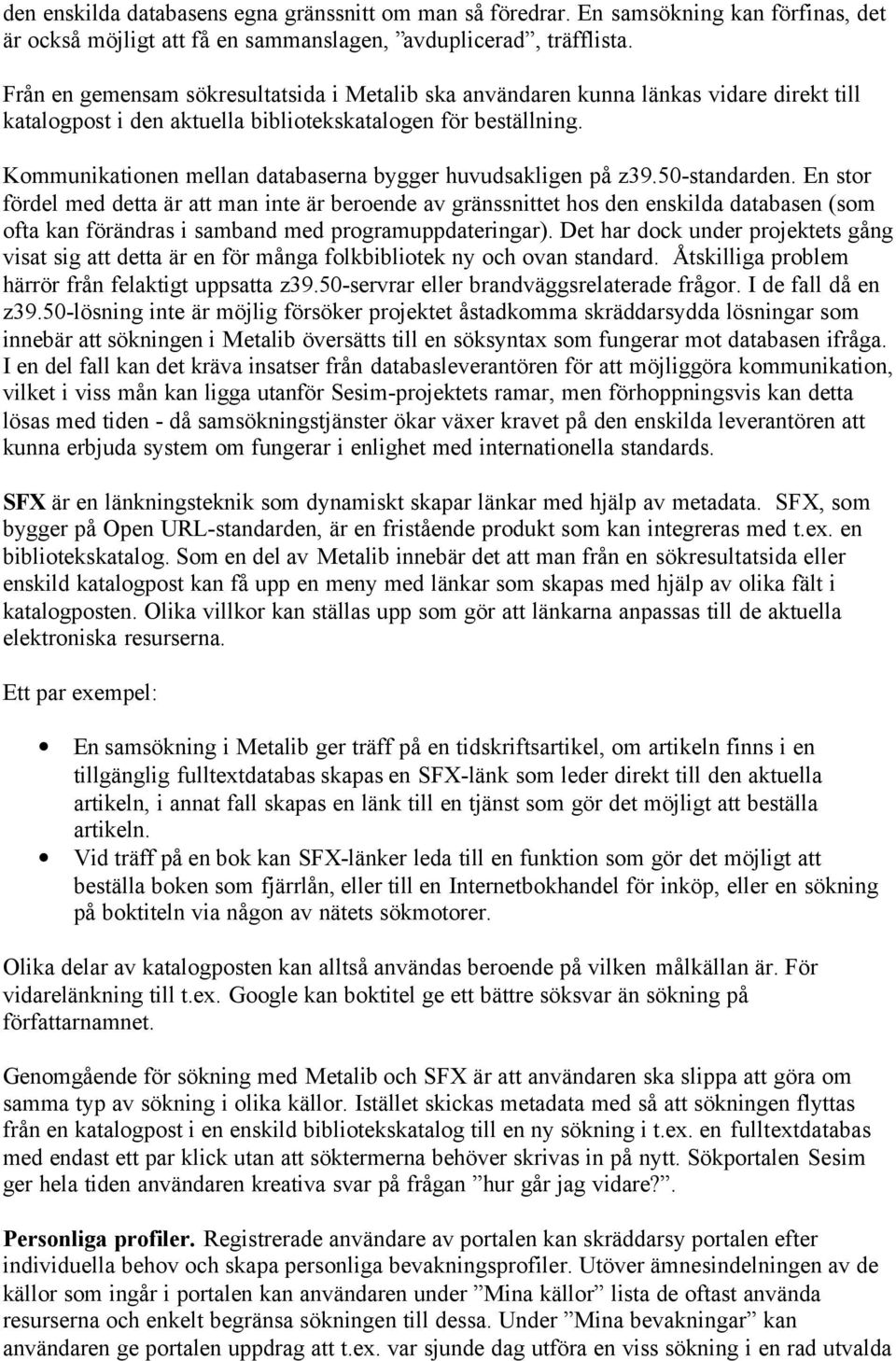 Kommunikationen mellan databaserna bygger huvudsakligen på z39.50-standarden.