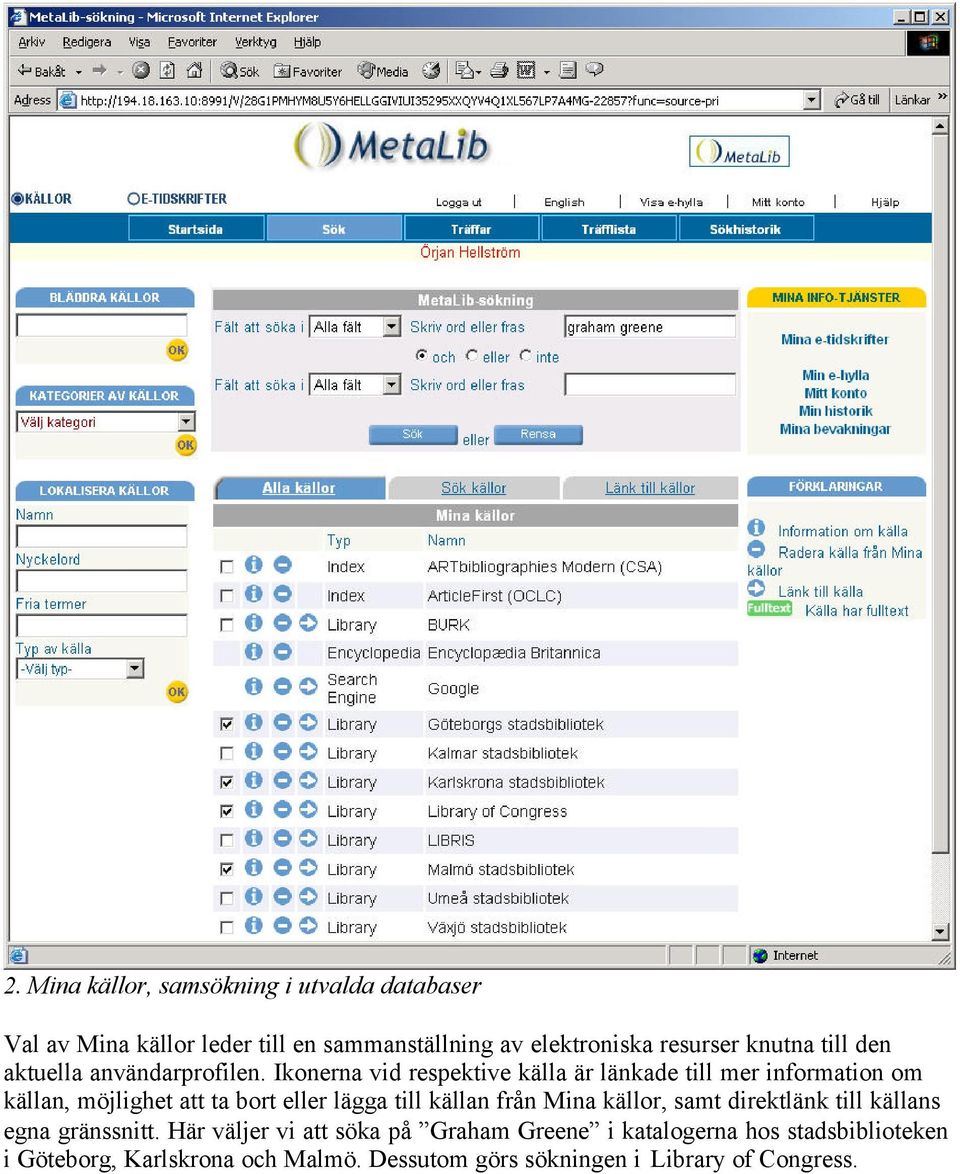 Ikonerna vid respektive källa är länkade till mer information om källan, möjlighet att ta bort eller lägga till källan från
