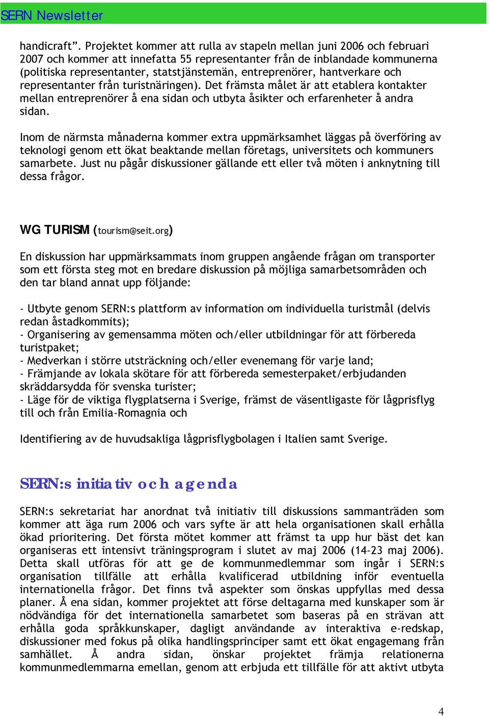 entreprenörer, hantverkare och representanter från turistnäringen). Det främsta målet är att etablera kontakter mellan entreprenörer å ena sidan och utbyta åsikter och erfarenheter å andra sidan.