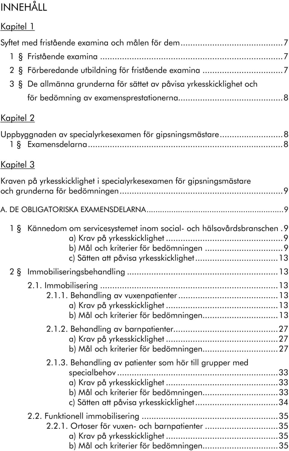 ..8 Kapitel 3 Kraven på yrkesskicklighet i specialyrkesexamen för gipsningsmästare och grunderna för bedömningen...9 A. DE OBLIGATORISKA EXAMENSDELARNA.