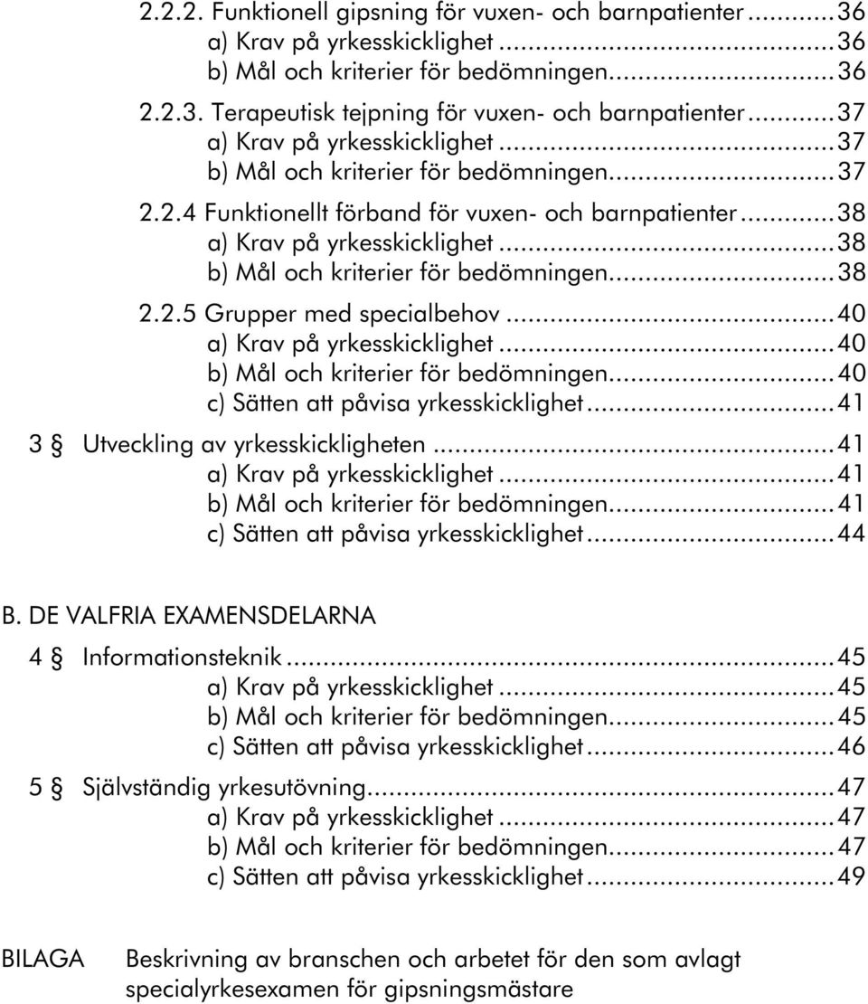 ..38 b) Mål och kriterier för bedömningen...38 2.2.5 Grupper med specialbehov...40 a) Krav på yrkesskicklighet...40 b) Mål och kriterier för bedömningen...40 c) Sätten att påvisa yrkesskicklighet.