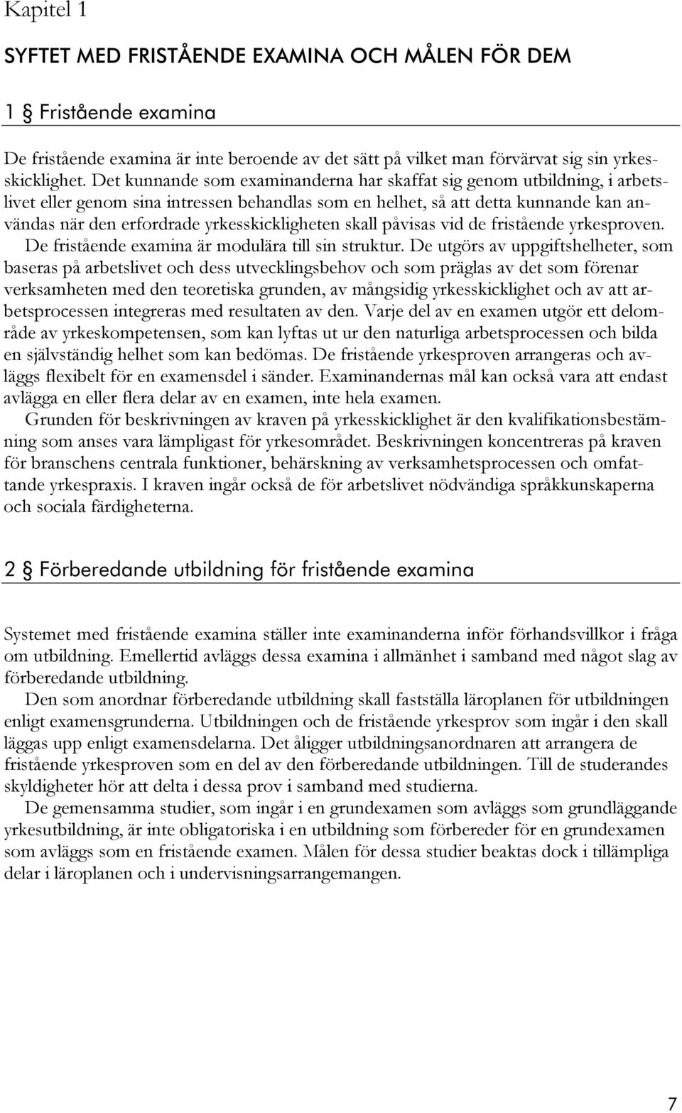 yrkesskickligheten skall påvisas vid de fristående yrkesproven. De fristående examina är modulära till sin struktur.