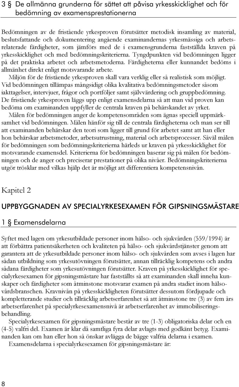bedömningskriterierna. Tyngdpunkten vid bedömningen ligger på det praktiska arbetet och arbetsmetoderna. Färdigheterna eller kunnandet bedöms i allmänhet direkt enligt motsvarande arbete.