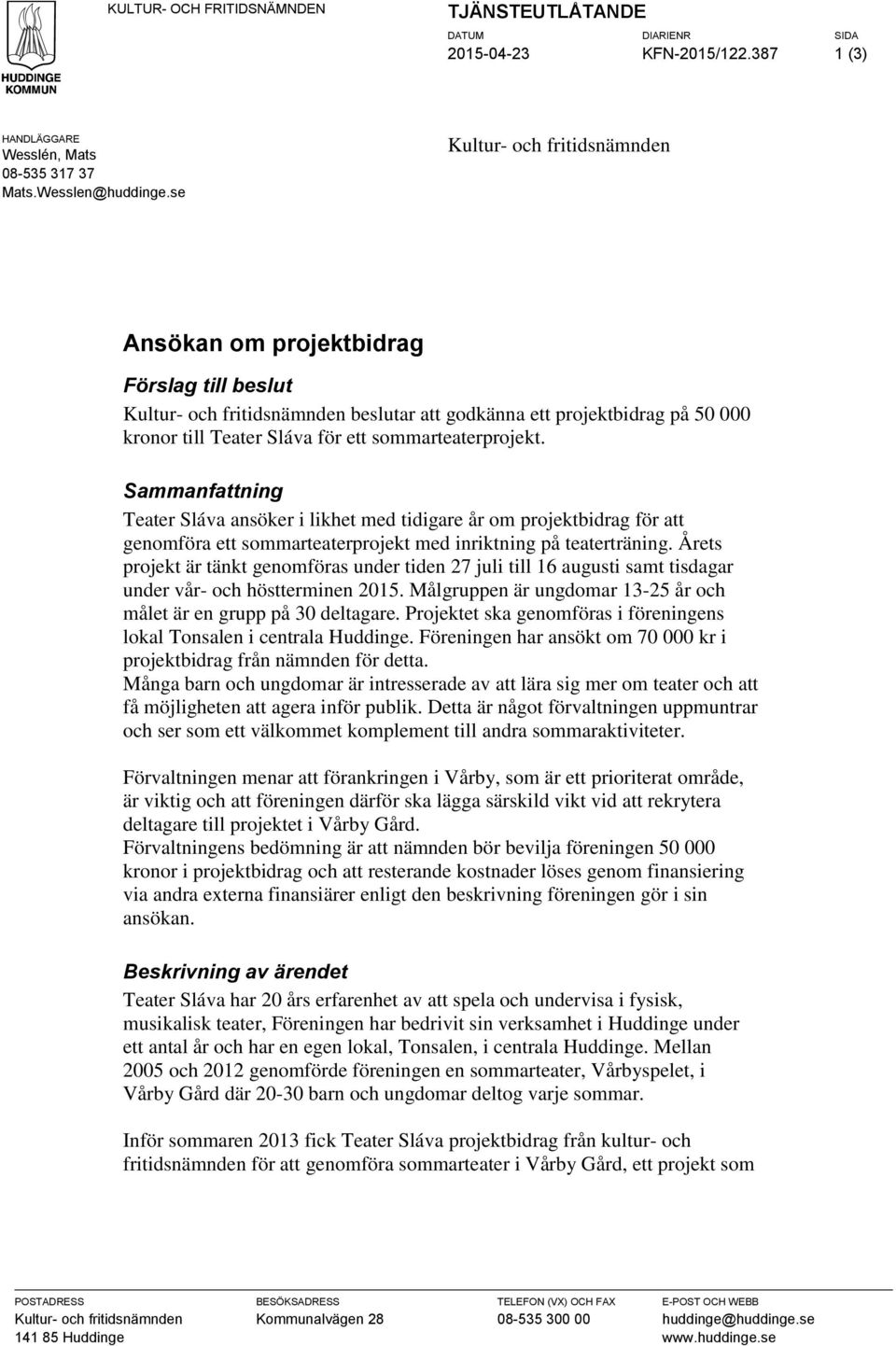 sommarteaterprojekt. Sammanfattning Teater Sláva ansöker i likhet med tidigare år om projektbidrag för att genomföra ett sommarteaterprojekt med inriktning på teaterträning.