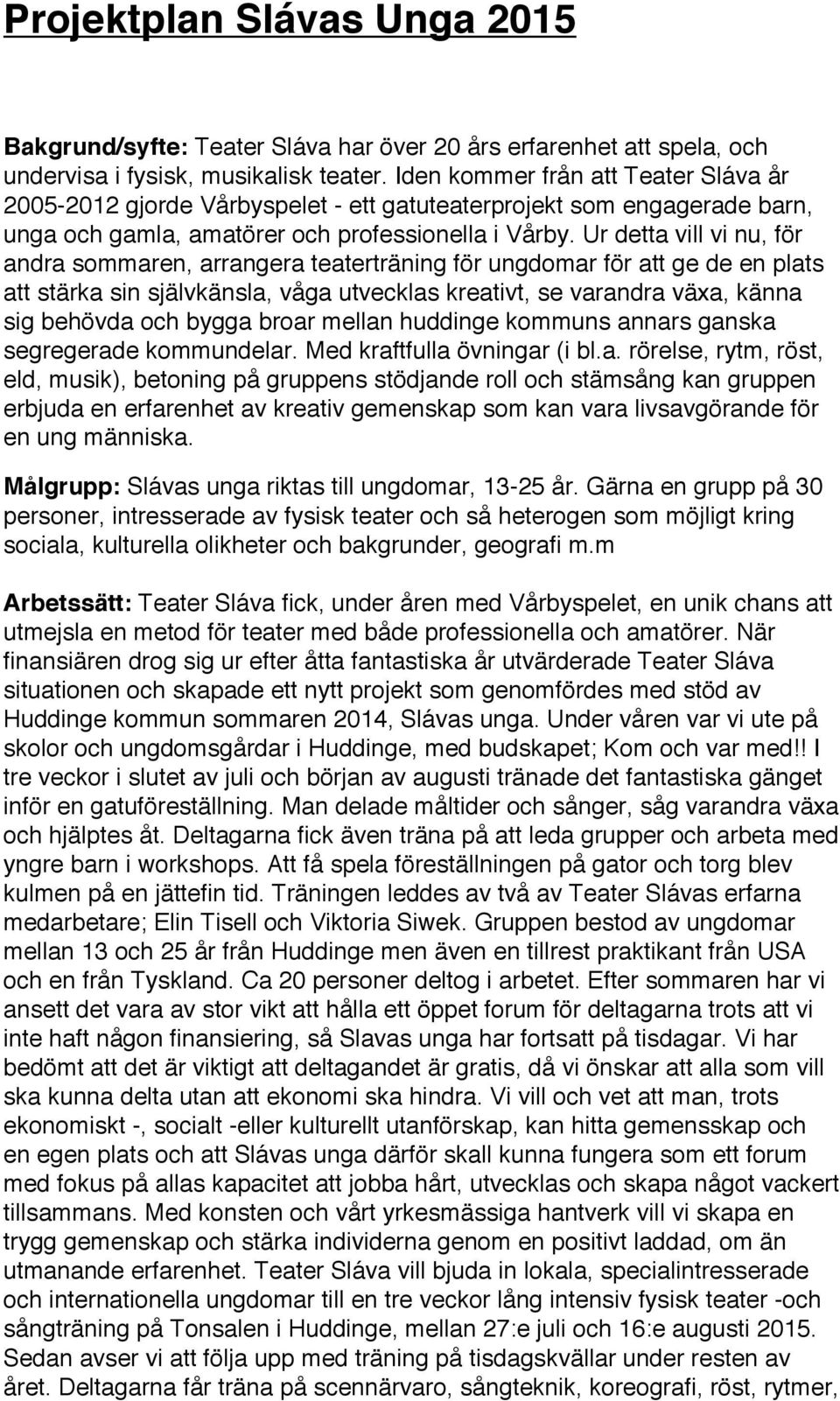 Ur detta vill vi nu, för andra sommaren, arrangera teaterträning för ungdomar för att ge de en plats att stärka sin självkänsla, våga utvecklas kreativt, se varandra växa, känna sig behövda och bygga