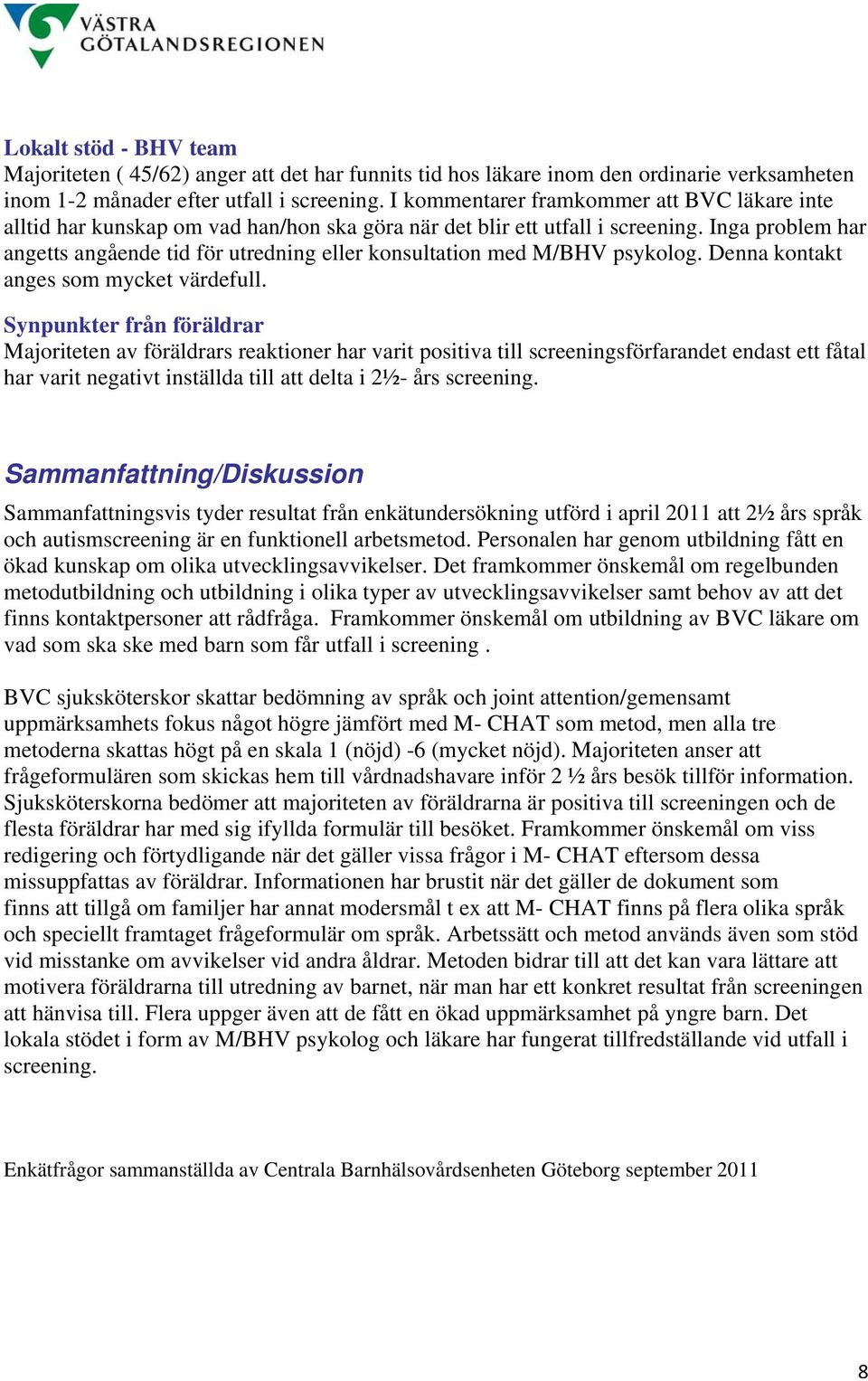 Inga problem har angetts angående tid för utredning eller konsultation med M/BHV psykolog. Denna kontakt anges som mycket värdefull.