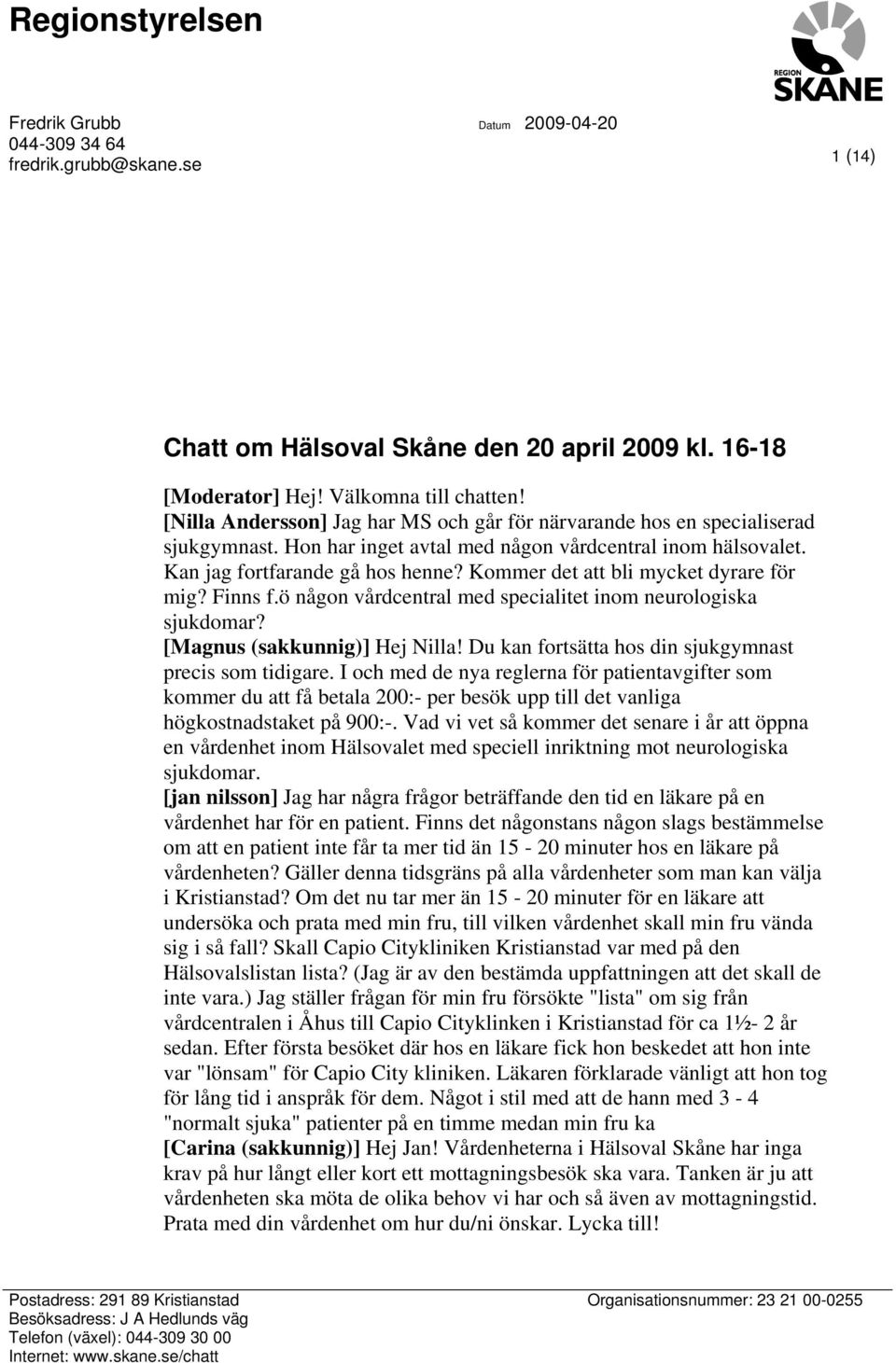 Kommer det att bli mycket dyrare för mig? Finns f.ö någon vårdcentral med specialitet inom neurologiska sjukdomar? [Magnus (sakkunnig)] Hej Nilla!